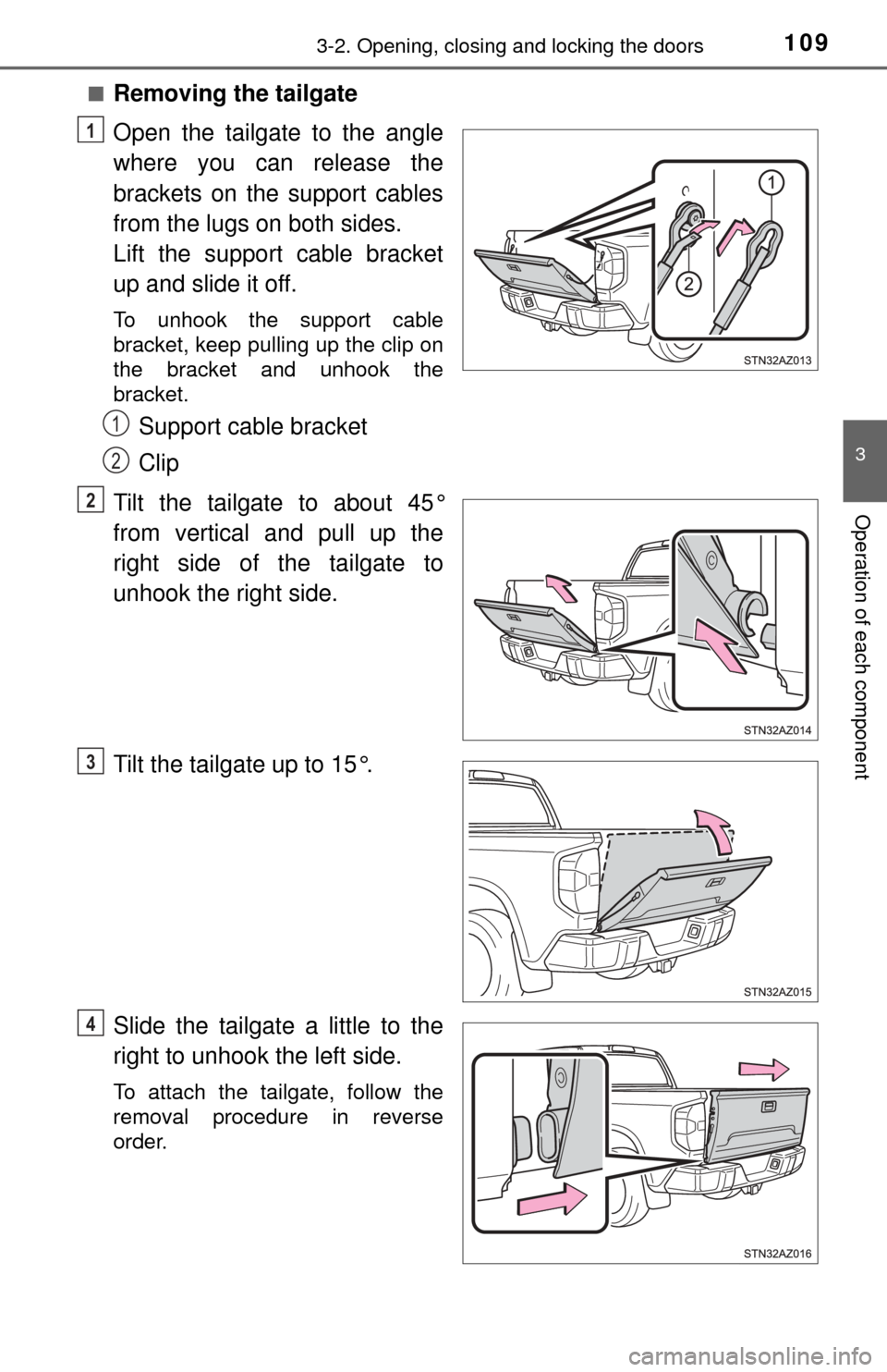 TOYOTA TUNDRA 2017 2.G Owners Manual 1093-2. Opening, closing and locking the doors
3
Operation of each component
■Removing the tailgate
Open the tailgate to the angle
where you can release the
brackets on the support cables
from the l TOYOTA TUNDRA 2017 2.G Owners Manual 1093-2. Opening, closing and locking the doors
3
Operation of each component
■Removing the tailgate
Open the tailgate to the angle
where you can release the
brackets on the support cables
from the l