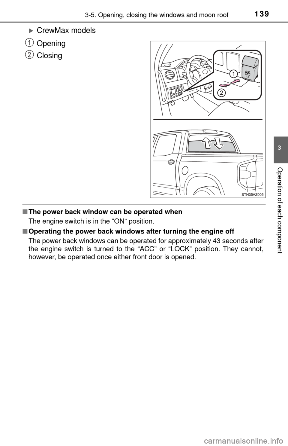 TOYOTA TUNDRA 2017 2.G Owners Manual 1393-5. Opening, closing the windows and moon roof
3
Operation of each component
CrewMax models
Opening
Closing
■The power back window can be operated when
The engine switch is in the “ON” p TOYOTA TUNDRA 2017 2.G Owners Manual 1393-5. Opening, closing the windows and moon roof
3
Operation of each component
CrewMax models
Opening
Closing
■The power back window can be operated when
The engine switch is in the “ON” p