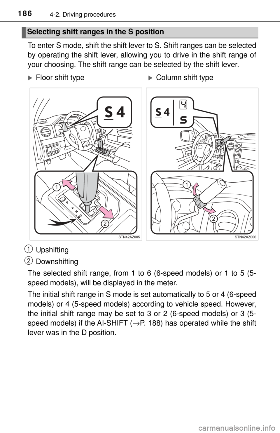 TOYOTA TUNDRA 2017 2.G Owners Manual 1864-2. Driving procedures
To enter S mode, shift the shift lever to S. Shift ranges can be selected
by operating the shift lever, allowing you to drive in the shift range of
your choosing. The shift TOYOTA TUNDRA 2017 2.G Owners Manual 1864-2. Driving procedures
To enter S mode, shift the shift lever to S. Shift ranges can be selected
by operating the shift lever, allowing you to drive in the shift range of
your choosing. The shift