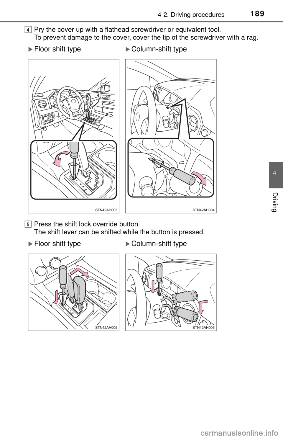 TOYOTA TUNDRA 2017 2.G Owners Manual 1894-2. Driving procedures
4
Driving
Pry the cover up with a flathead screwdriver or equivalent tool.
To prevent damage to the cover, cover the tip of the screwdriver with a rag.
Press the shift lock TOYOTA TUNDRA 2017 2.G Owners Manual 1894-2. Driving procedures
4
Driving
Pry the cover up with a flathead screwdriver or equivalent tool.
To prevent damage to the cover, cover the tip of the screwdriver with a rag.
Press the shift lock