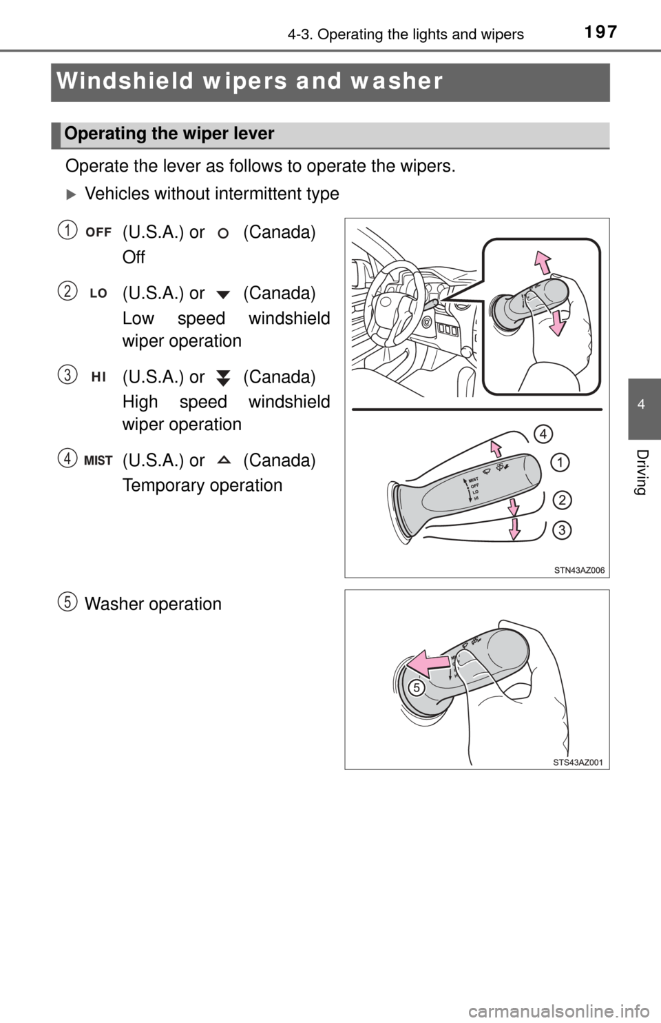 TOYOTA TUNDRA 2017 2.G Owners Manual 1974-3. Operating the lights and wipers
4
Driving
Windshield wipers and washer 
Operate the lever as follows to operate the wipers.
Vehicles without intermittent type
(U.S.A.) or   (Canada) 
Off
(U