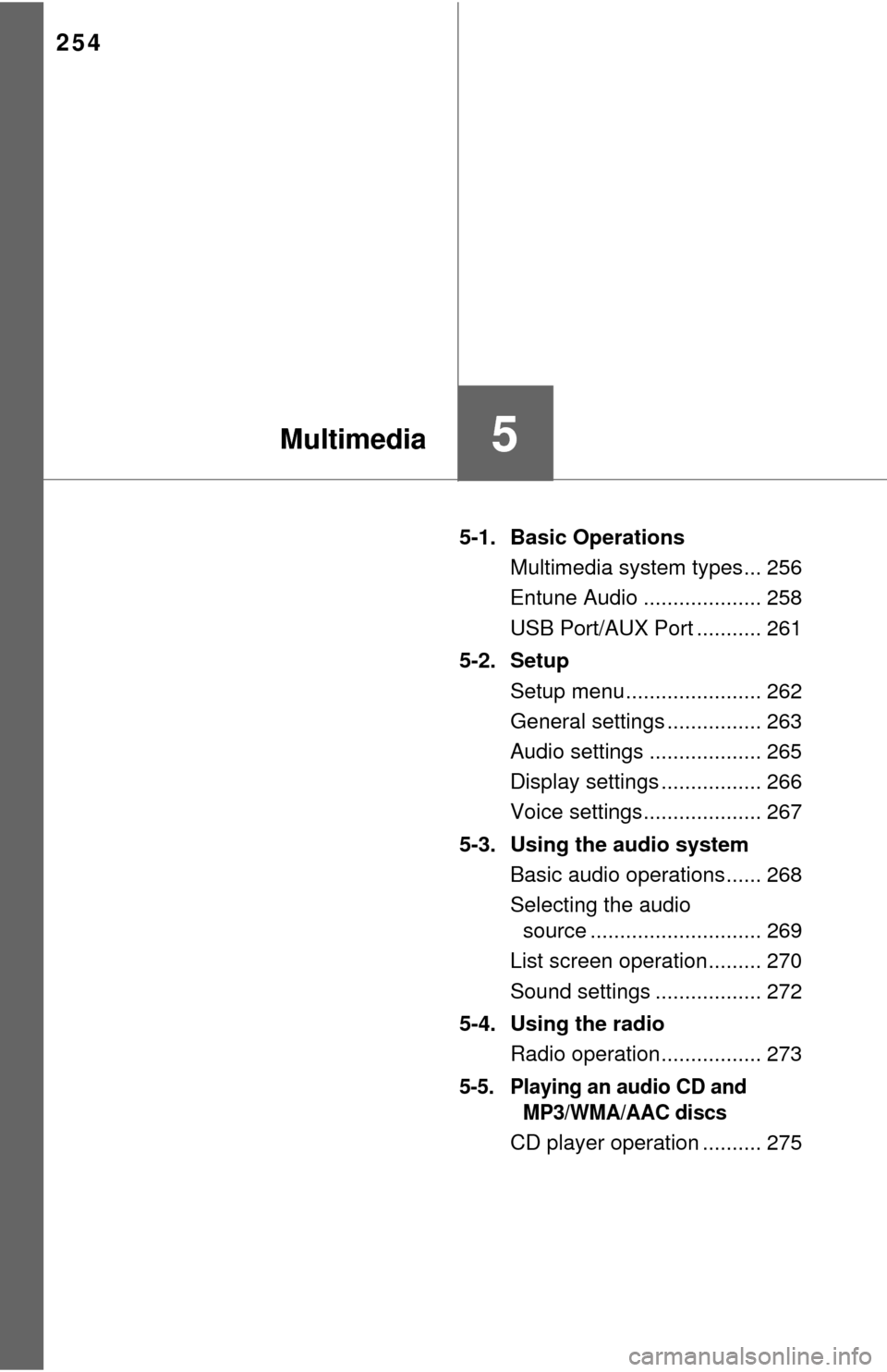 TOYOTA TUNDRA 2017 2.G Owners Manual 254
5-1. Basic OperationsMultimedia system types... 256
Entune Audio .................... 258
USB Port/AUX Port ........... 261
5-2. Setup Setup menu....................... 262
General settings ......