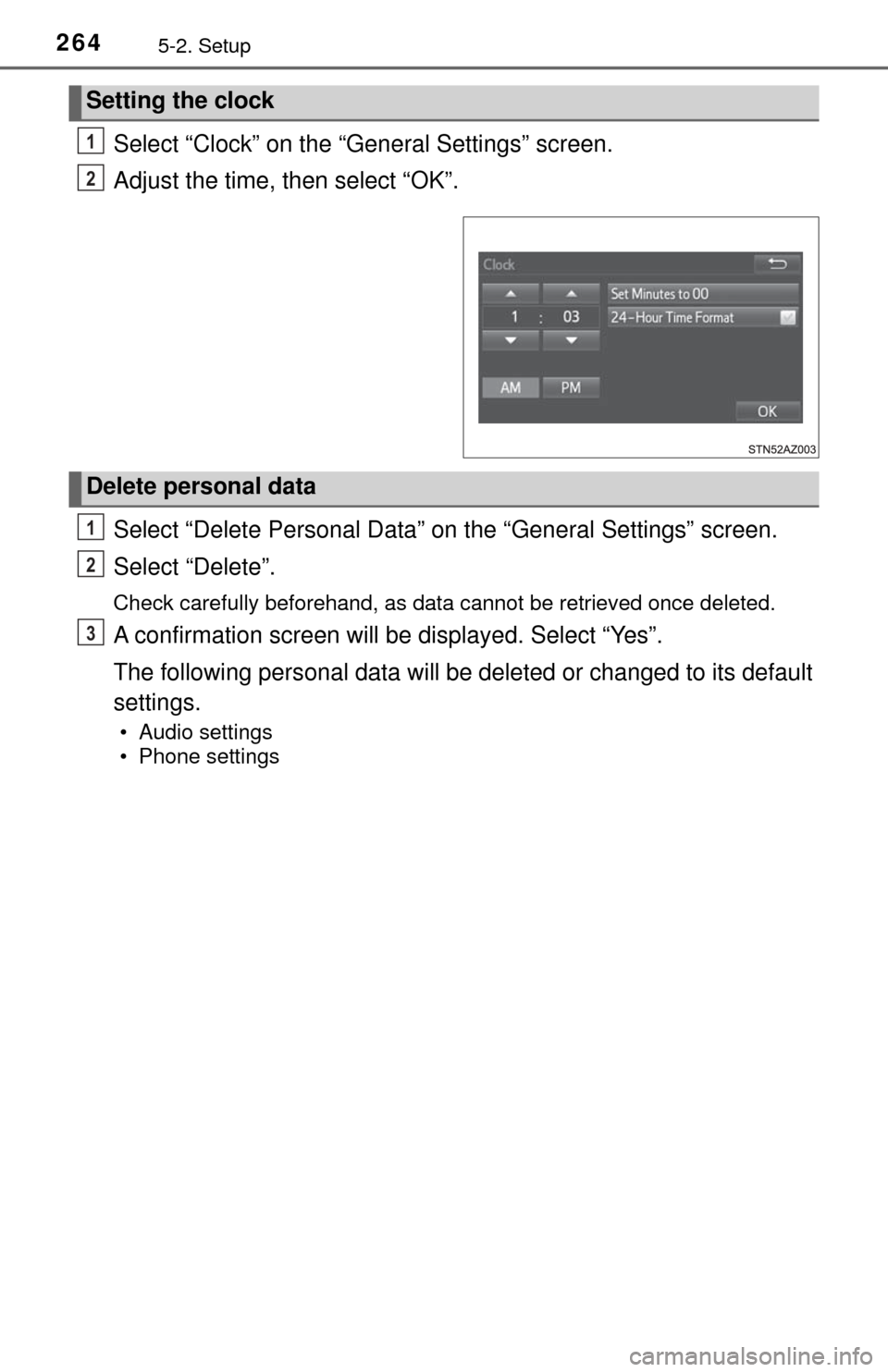 TOYOTA TUNDRA 2017 2.G Owners Manual 2645-2. Setup
Select “Clock” on the “General Settings” screen.
Adjust the time, then select “OK”.
Select “Delete Personal Data” on the “General Settings” screen.
Select “Delete