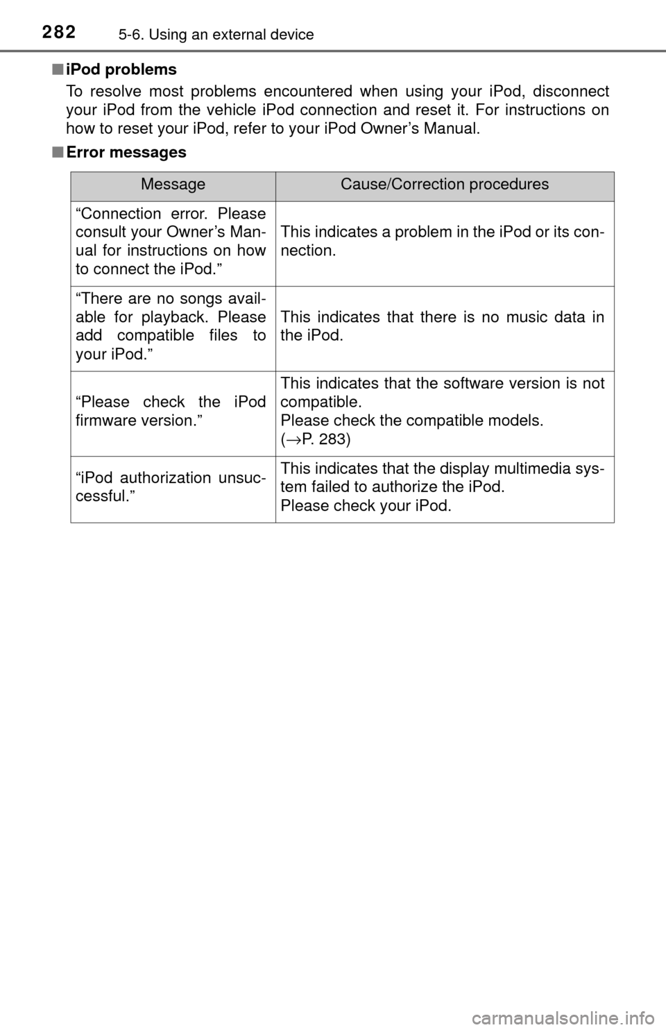 TOYOTA TUNDRA 2017 2.G Owners Manual 2825-6. Using an external device
■iPod problems
To resolve most problems encountered when using your iPod, disconnect
your iPod from the vehicle iPod connection and reset it. For instructions on
how TOYOTA TUNDRA 2017 2.G Owners Manual 2825-6. Using an external device
■iPod problems
To resolve most problems encountered when using your iPod, disconnect
your iPod from the vehicle iPod connection and reset it. For instructions on
how