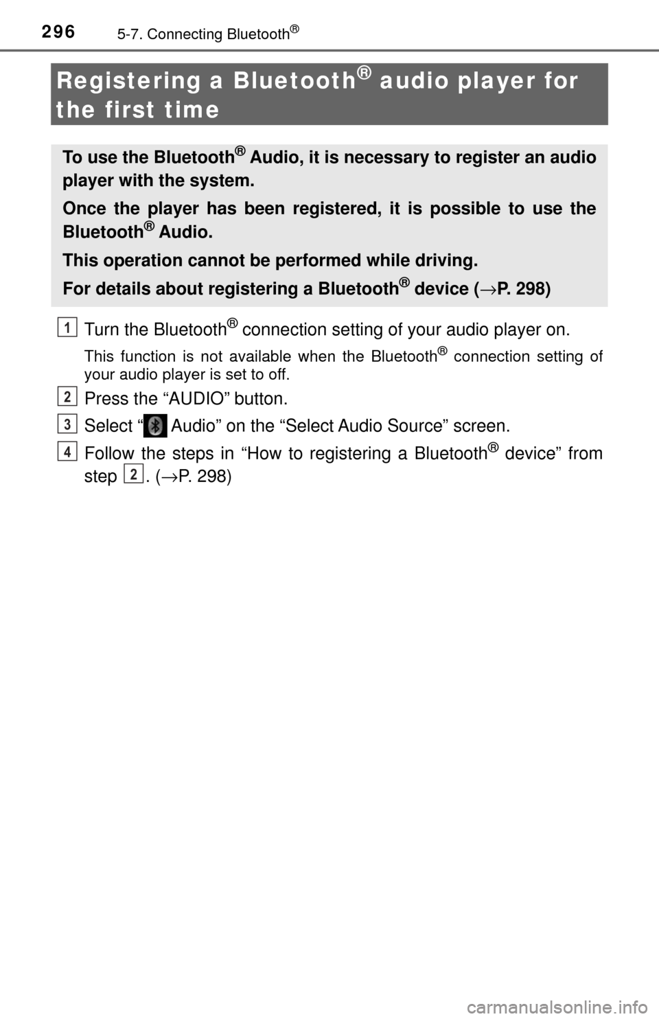 TOYOTA TUNDRA 2017 2.G Owners Manual 2965-7. Connecting Bluetooth®
Registering a Bluetooth® audio player for 
the first time
Turn the Bluetooth® connection setting of  your audio player on.
This function is not available when the Blue
