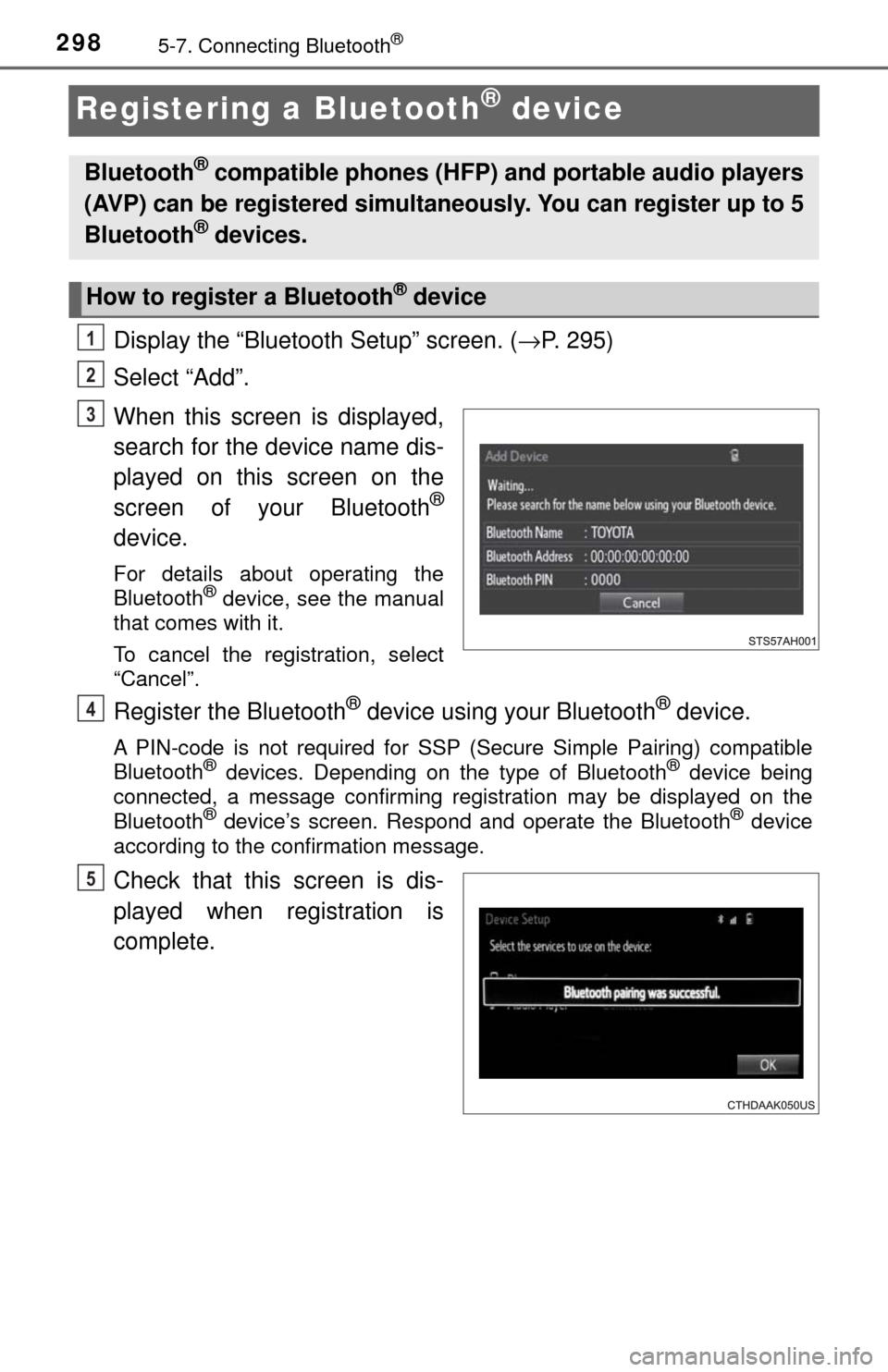 TOYOTA TUNDRA 2017 2.G Owners Manual 2985-7. Connecting Bluetooth®
Registering a Bluetooth® device
Display the “Bluetooth Setup” screen. (→P. 295)
Select “Add”.
When this screen is displayed,
search for the device name dis-
p TOYOTA TUNDRA 2017 2.G Owners Manual 2985-7. Connecting Bluetooth®
Registering a Bluetooth® device
Display the “Bluetooth Setup” screen. (→P. 295)
Select “Add”.
When this screen is displayed,
search for the device name dis-
p