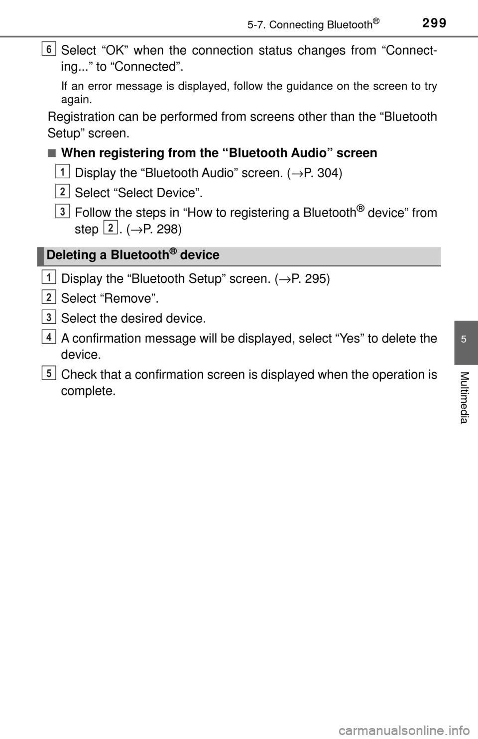 TOYOTA TUNDRA 2017 2.G Owners Manual 2995-7. Connecting Bluetooth®
5
Multimedia
Select “OK” when the connection status changes from “Connect-
ing...” to “Connected”.
If an error message is displayed, follow the guidance on t