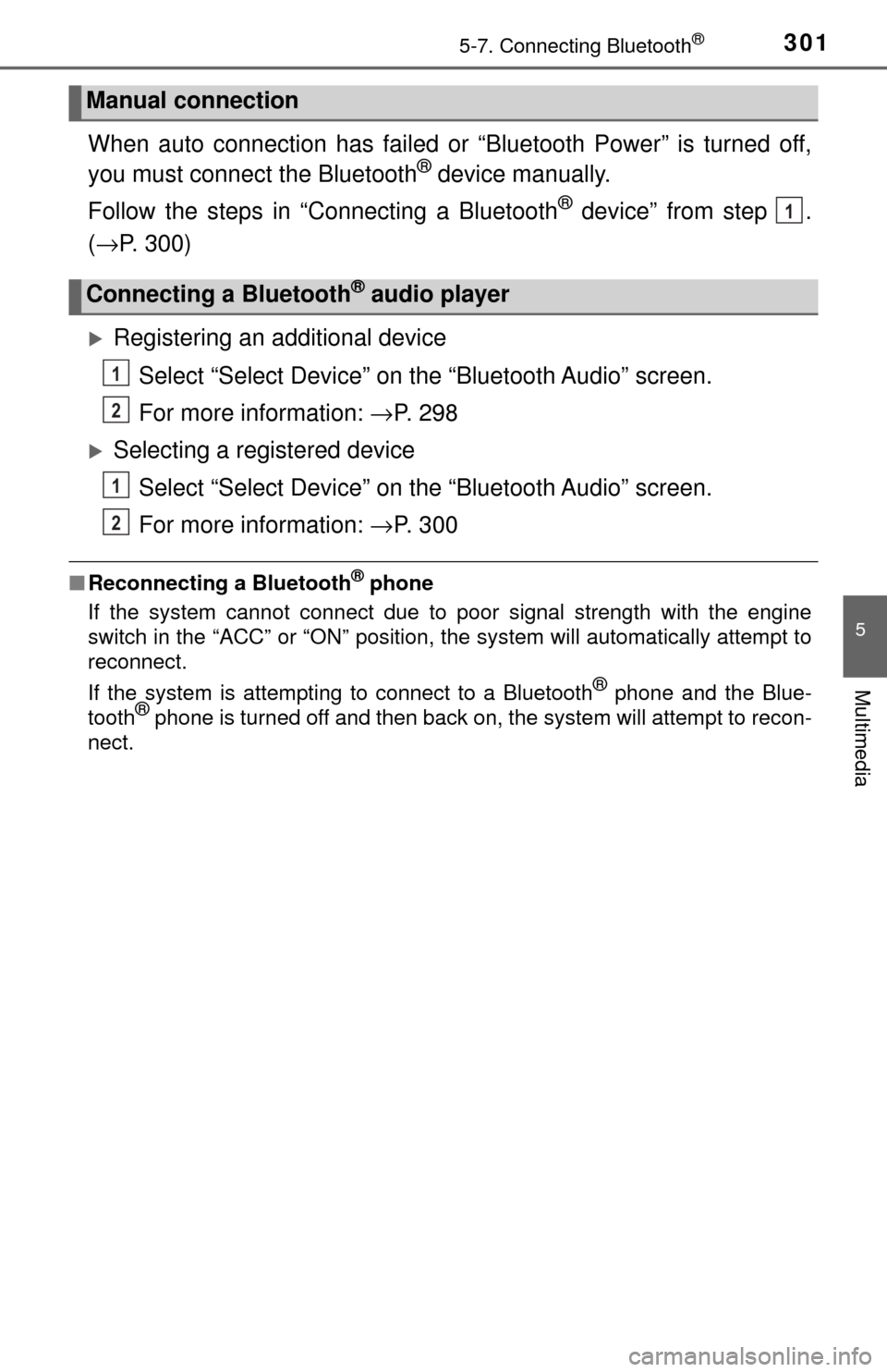 TOYOTA TUNDRA 2017 2.G Owners Manual 3015-7. Connecting Bluetooth®
5
Multimedia
When auto connection has failed or “Bluetooth Power” is turned off,
you must connect the Bluetooth® device manually.
Follow the steps in “Connecting TOYOTA TUNDRA 2017 2.G Owners Manual 3015-7. Connecting Bluetooth®
5
Multimedia
When auto connection has failed or “Bluetooth Power” is turned off,
you must connect the Bluetooth® device manually.
Follow the steps in “Connecting