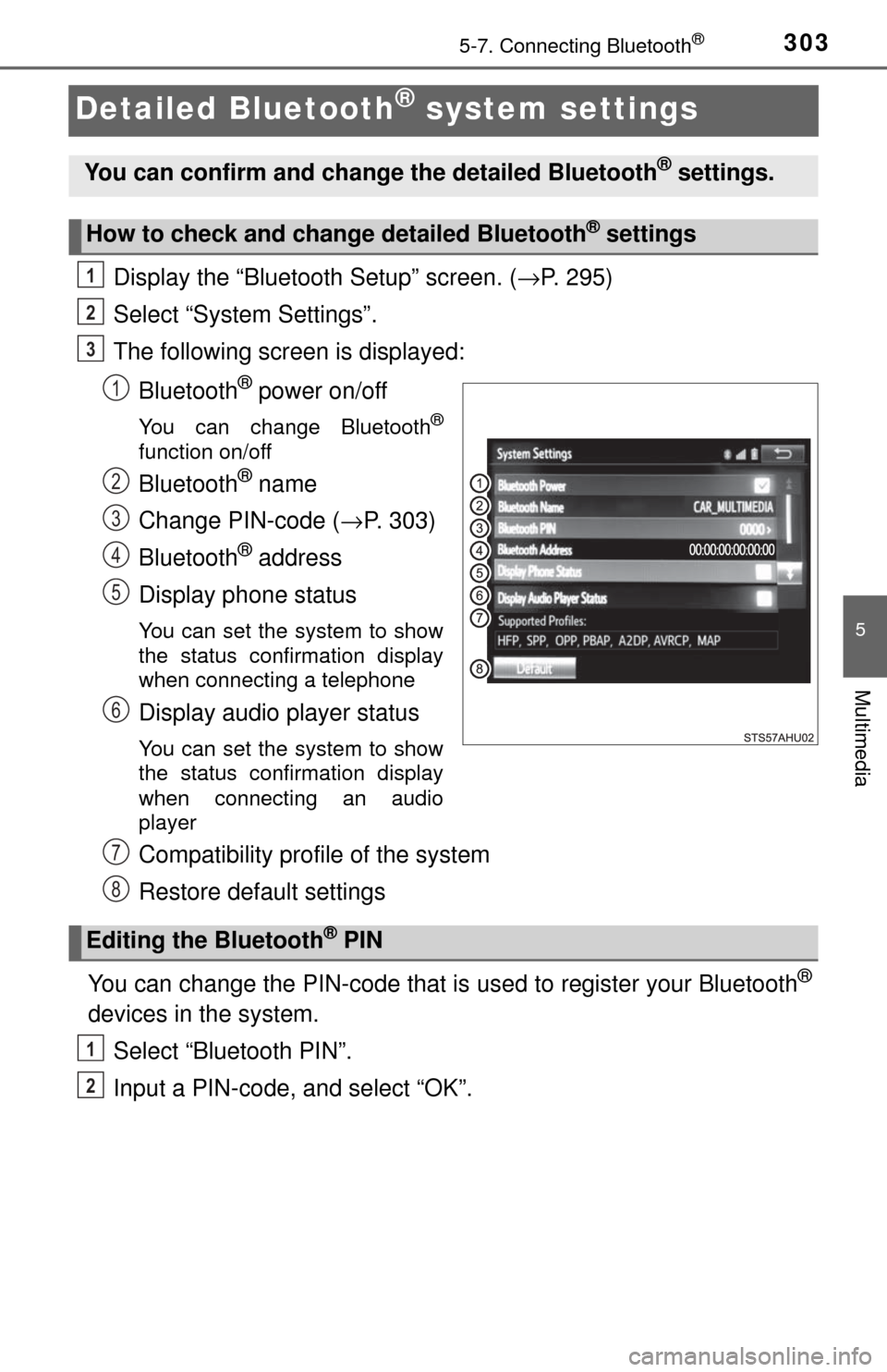 TOYOTA TUNDRA 2017 2.G Owners Manual 3035-7. Connecting Bluetooth®
5
Multimedia
Detailed Bluetooth® system settings
Display the “Bluetooth Setup” screen. (→P. 295)
Select “System Settings”.
The following screen is displayed:
TOYOTA TUNDRA 2017 2.G Owners Manual 3035-7. Connecting Bluetooth®
5
Multimedia
Detailed Bluetooth® system settings
Display the “Bluetooth Setup” screen. (→P. 295)
Select “System Settings”.
The following screen is displayed: