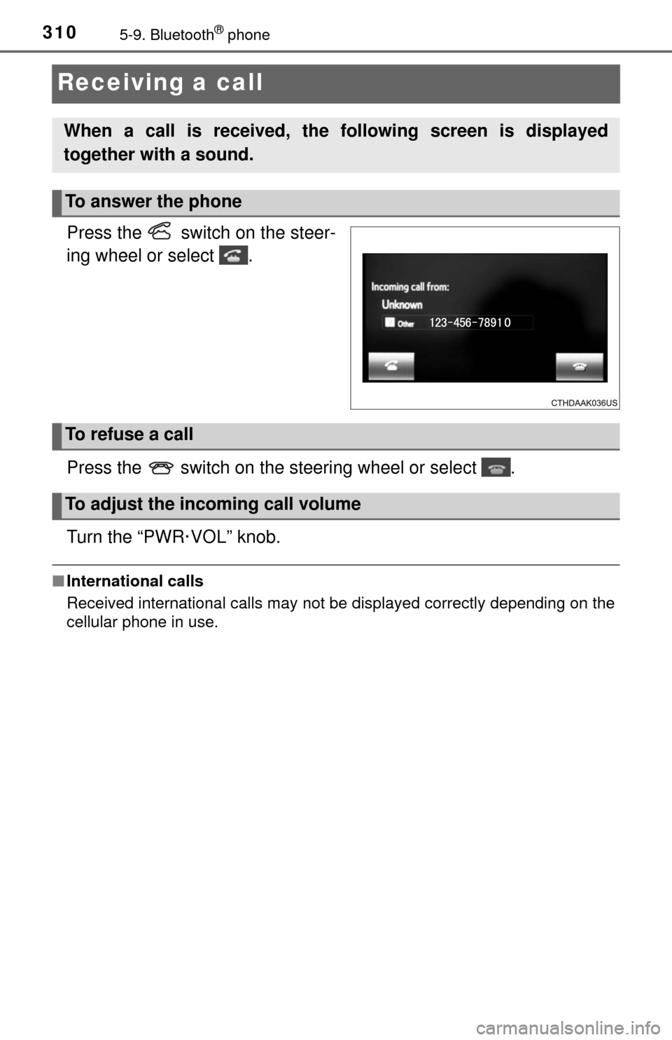 TOYOTA TUNDRA 2017 2.G Owners Manual 3105-9. Bluetooth® phone
Receiving a call
Press the   switch on the steer-
ing wheel or select  .
Press the   switch on the steering wheel or select  .
Turn the “PWR·VOL” knob.
■International 