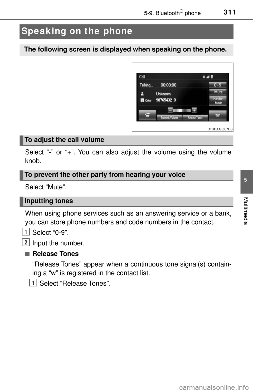 TOYOTA TUNDRA 2017 2.G Owners Manual 3115-9. Bluetooth® phone
5
Multimedia
Speaking on the phone
Select “-” or “+”. You can also adjust the volume using the volume
knob.
Select “Mute”.
When using phone services such as an an TOYOTA TUNDRA 2017 2.G Owners Manual 3115-9. Bluetooth® phone
5
Multimedia
Speaking on the phone
Select “-” or “+”. You can also adjust the volume using the volume
knob.
Select “Mute”.
When using phone services such as an an