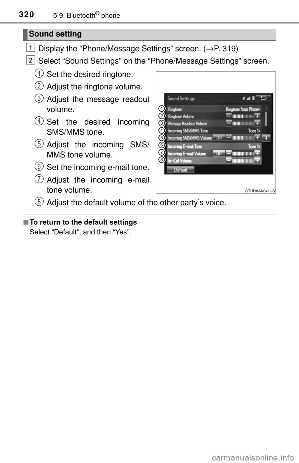 TOYOTA TUNDRA 2017 2.G Owners Manual 3205-9. Bluetooth® phone
Display the “Phone/Message Settings” screen. (→P. 319)
Select “Sound Settings” on the “Phone/Message Settings” screen.
Set the desired ringtone.
Adjust the ring TOYOTA TUNDRA 2017 2.G Owners Manual 3205-9. Bluetooth® phone
Display the “Phone/Message Settings” screen. (→P. 319)
Select “Sound Settings” on the “Phone/Message Settings” screen.
Set the desired ringtone.
Adjust the ring