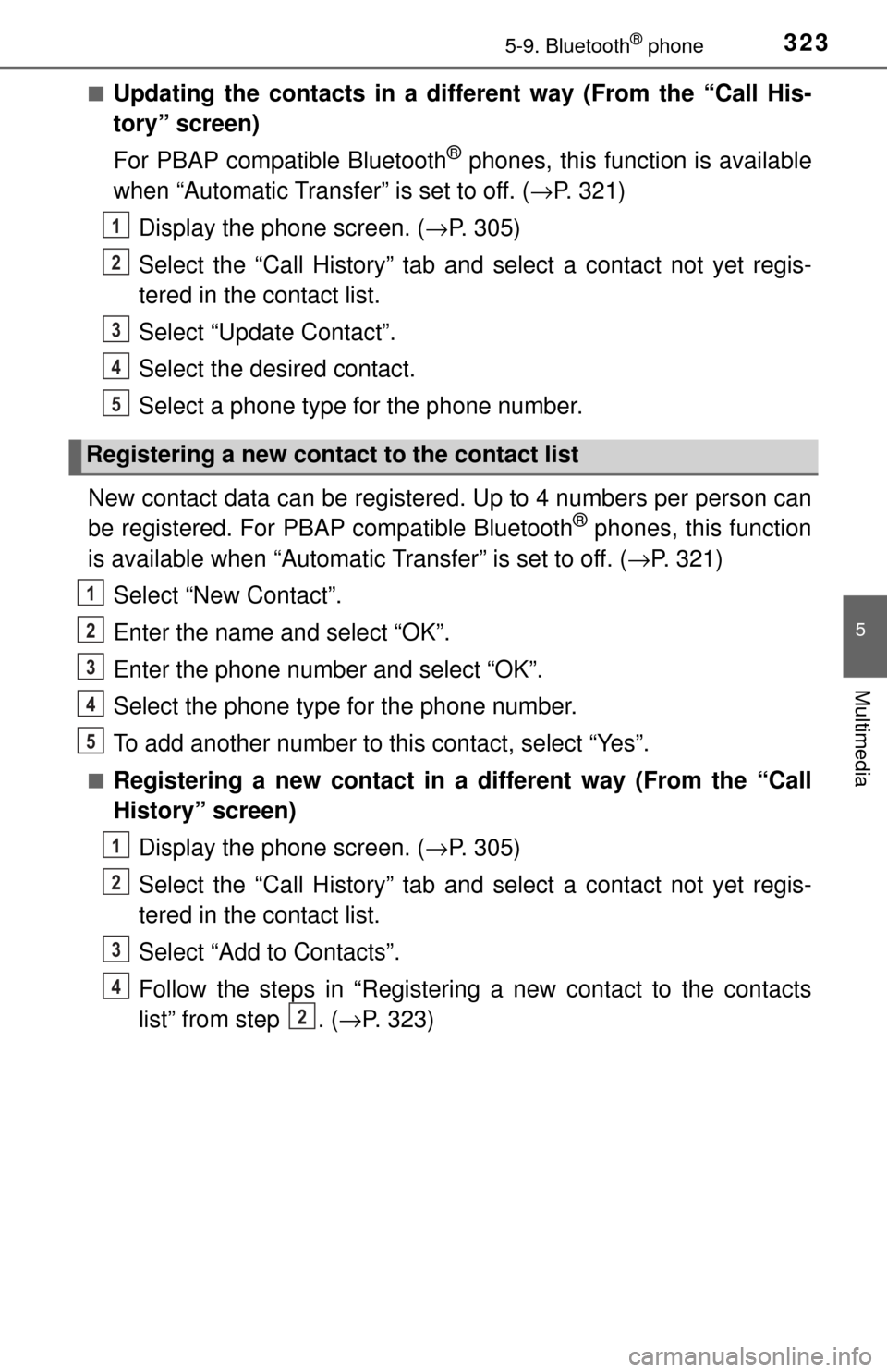 TOYOTA TUNDRA 2017 2.G Owners Manual 3235-9. Bluetooth® phone
5
Multimedia
■Updating the contacts in a different way (From the “Call His-
tory” screen)
For PBAP compatible Bluetooth
® phones, this function is available
when “Au TOYOTA TUNDRA 2017 2.G Owners Manual 3235-9. Bluetooth® phone
5
Multimedia
■Updating the contacts in a different way (From the “Call His-
tory” screen)
For PBAP compatible Bluetooth
® phones, this function is available
when “Au
