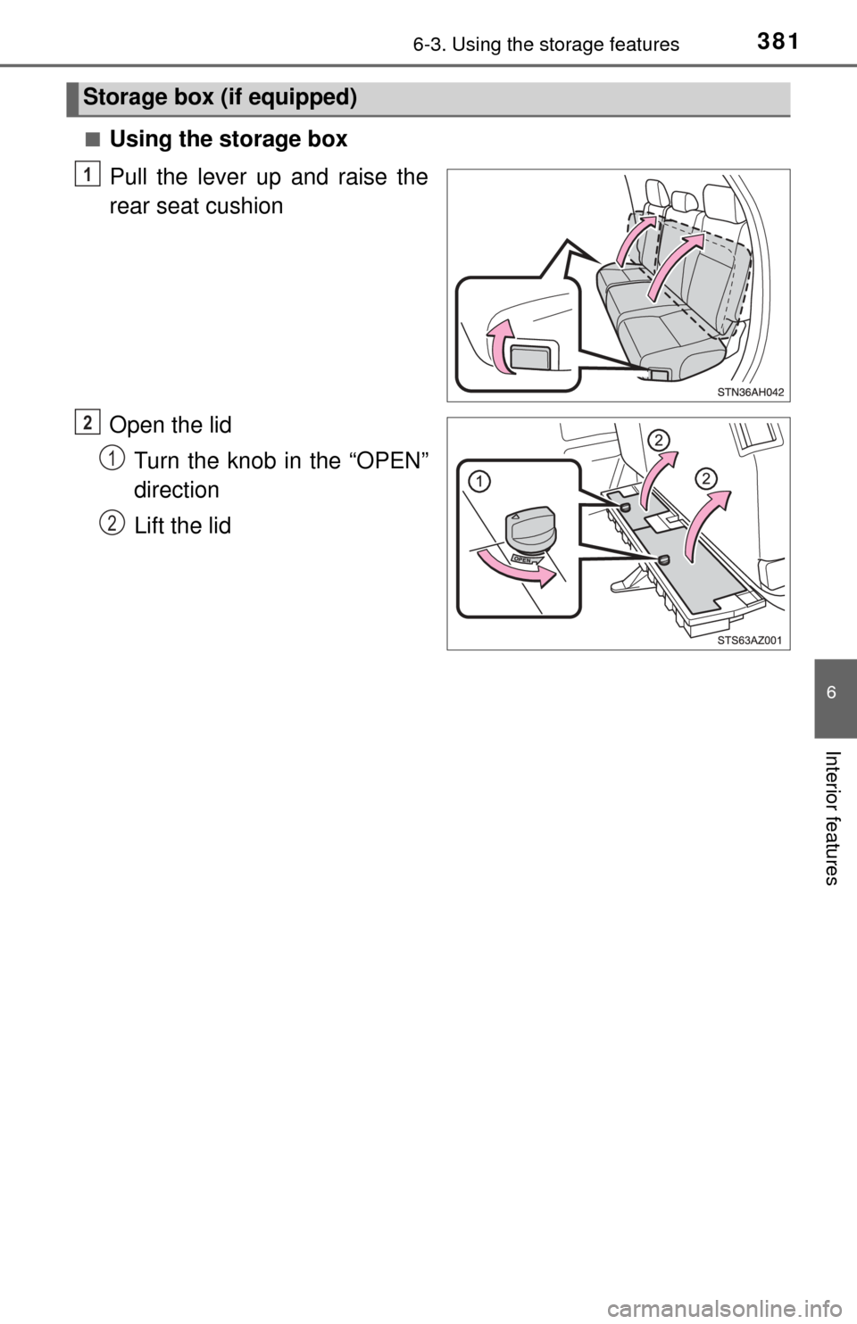 TOYOTA TUNDRA 2017 2.G Owners Manual 3816-3. Using the storage features
6
Interior features
■Using the storage box
Pull the lever up and raise the
rear seat cushion
Open the lidTurn the knob in the “OPEN”
direction
Lift the lid
Sto