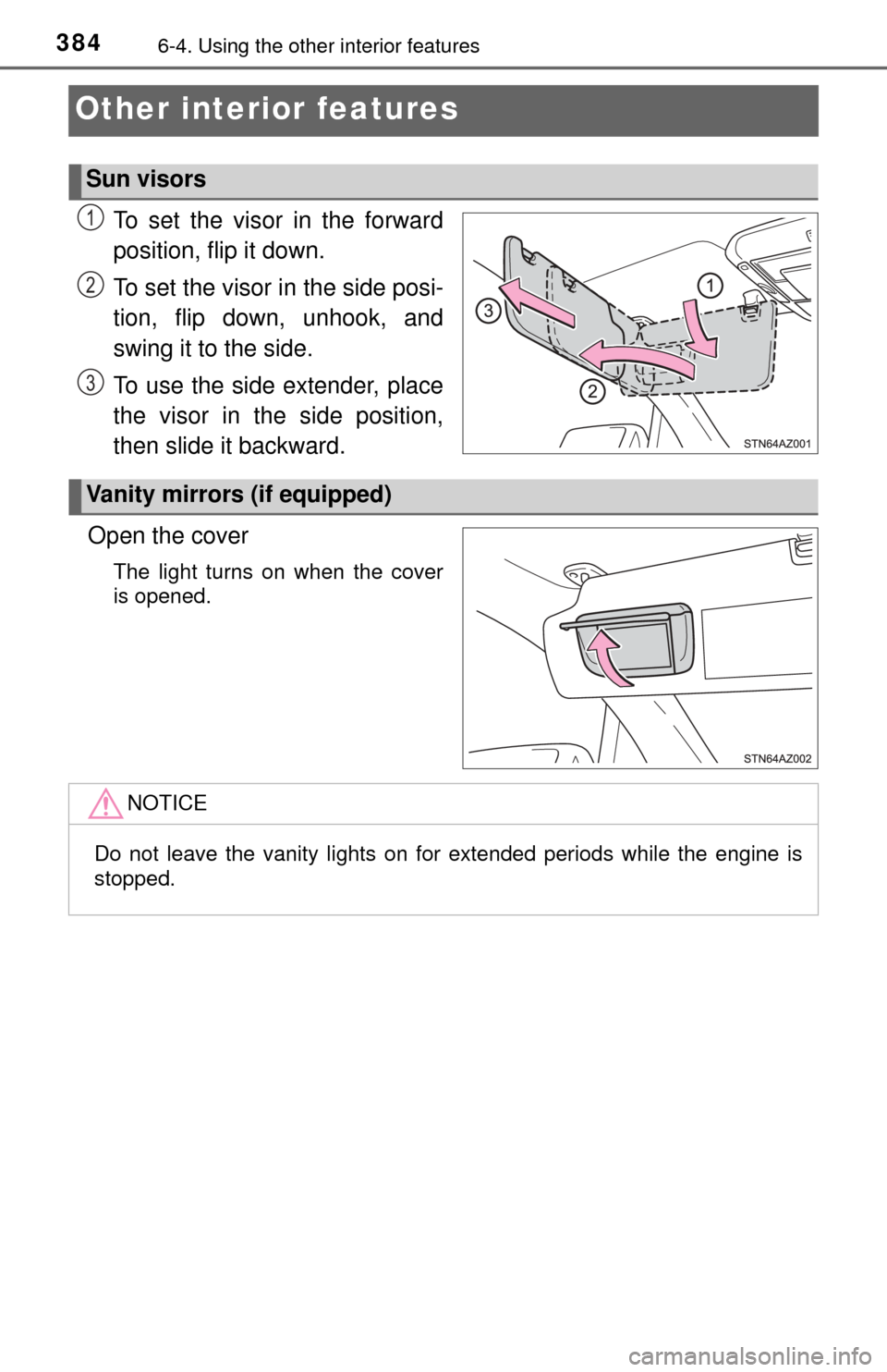 TOYOTA TUNDRA 2017 2.G Owners Manual 3846-4. Using the other interior features
Other interior features
To set the visor in the forward
position, flip it down.
To set the visor in the side posi-
tion, flip down, unhook, and
swing it to th
