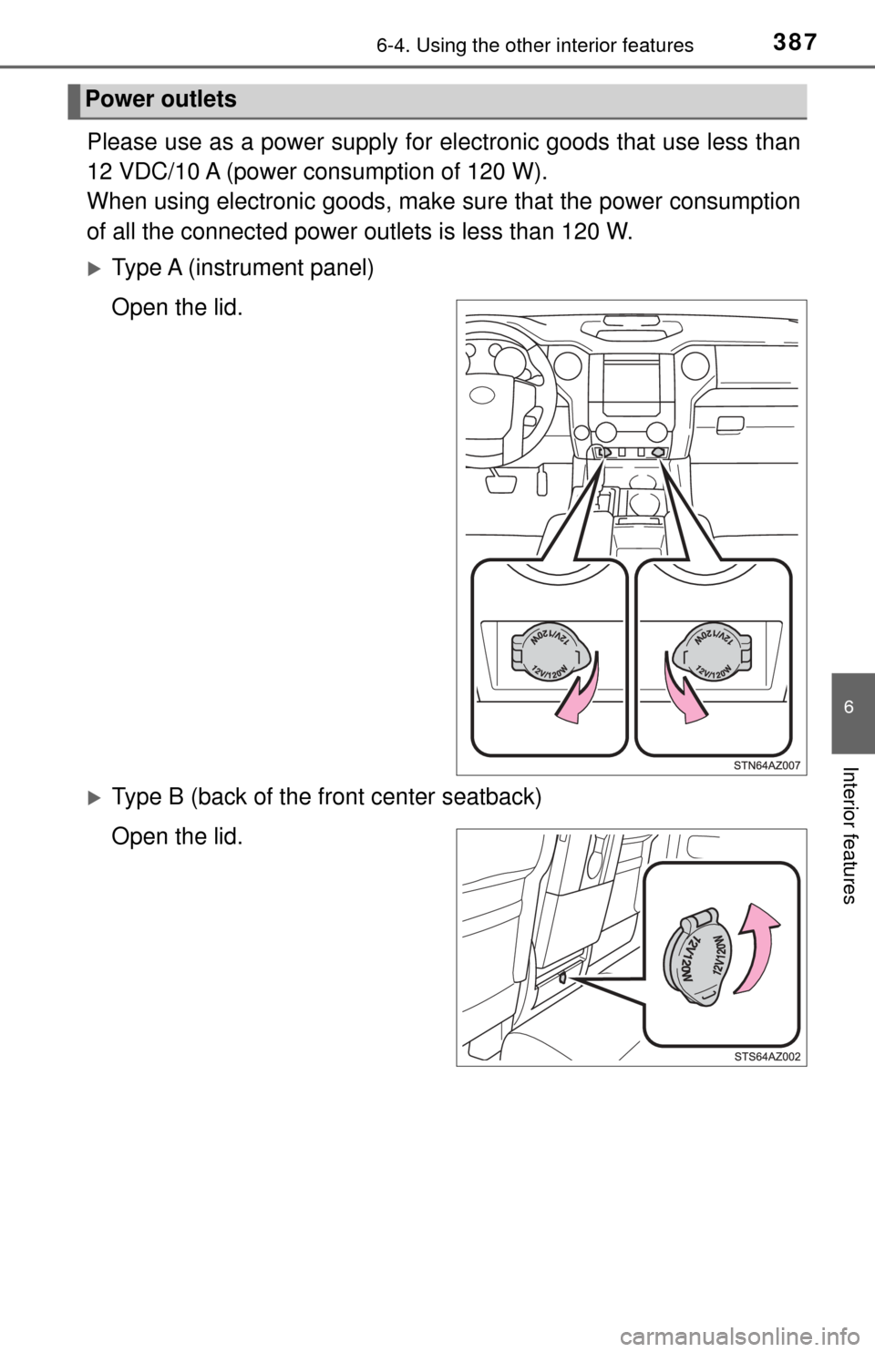 TOYOTA TUNDRA 2017 2.G Owners Manual 3876-4. Using the other interior features
6
Interior features
Please use as a power supply for electronic goods that use less than
12 VDC/10 A (power consumption of 120 W).
When using electronic goods