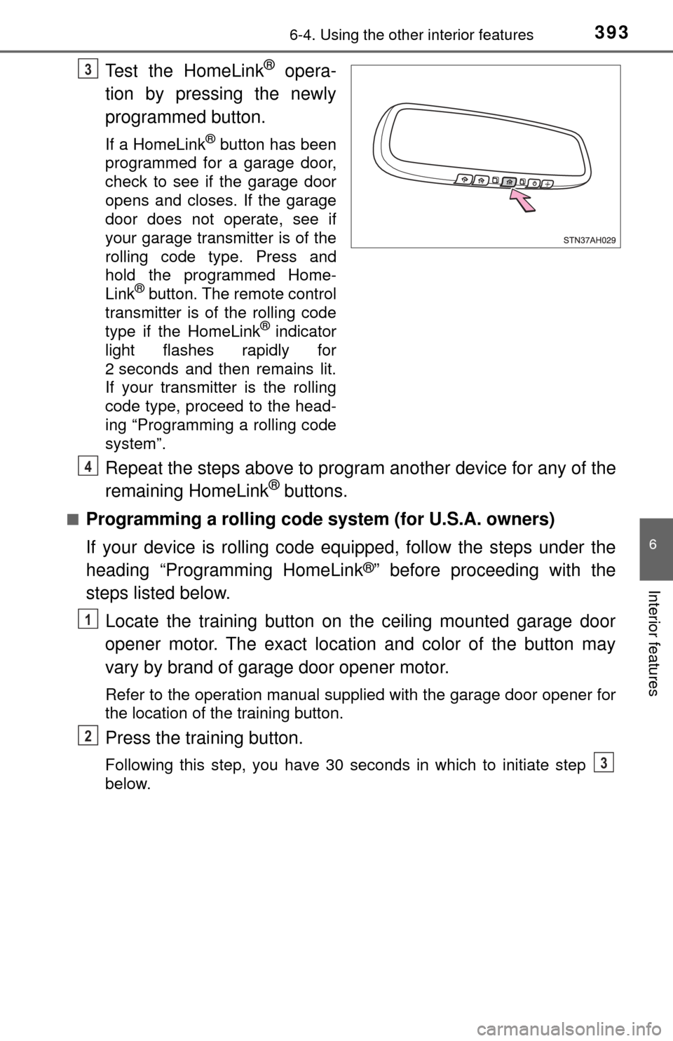 TOYOTA TUNDRA 2017 2.G Owners Manual 3936-4. Using the other interior features
6
Interior features
Test the HomeLink® opera-
tion by pressing the newly
programmed button.
If a HomeLink® button has been
programmed for a garage door,
che TOYOTA TUNDRA 2017 2.G Owners Manual 3936-4. Using the other interior features
6
Interior features
Test the HomeLink® opera-
tion by pressing the newly
programmed button.
If a HomeLink® button has been
programmed for a garage door,
che
