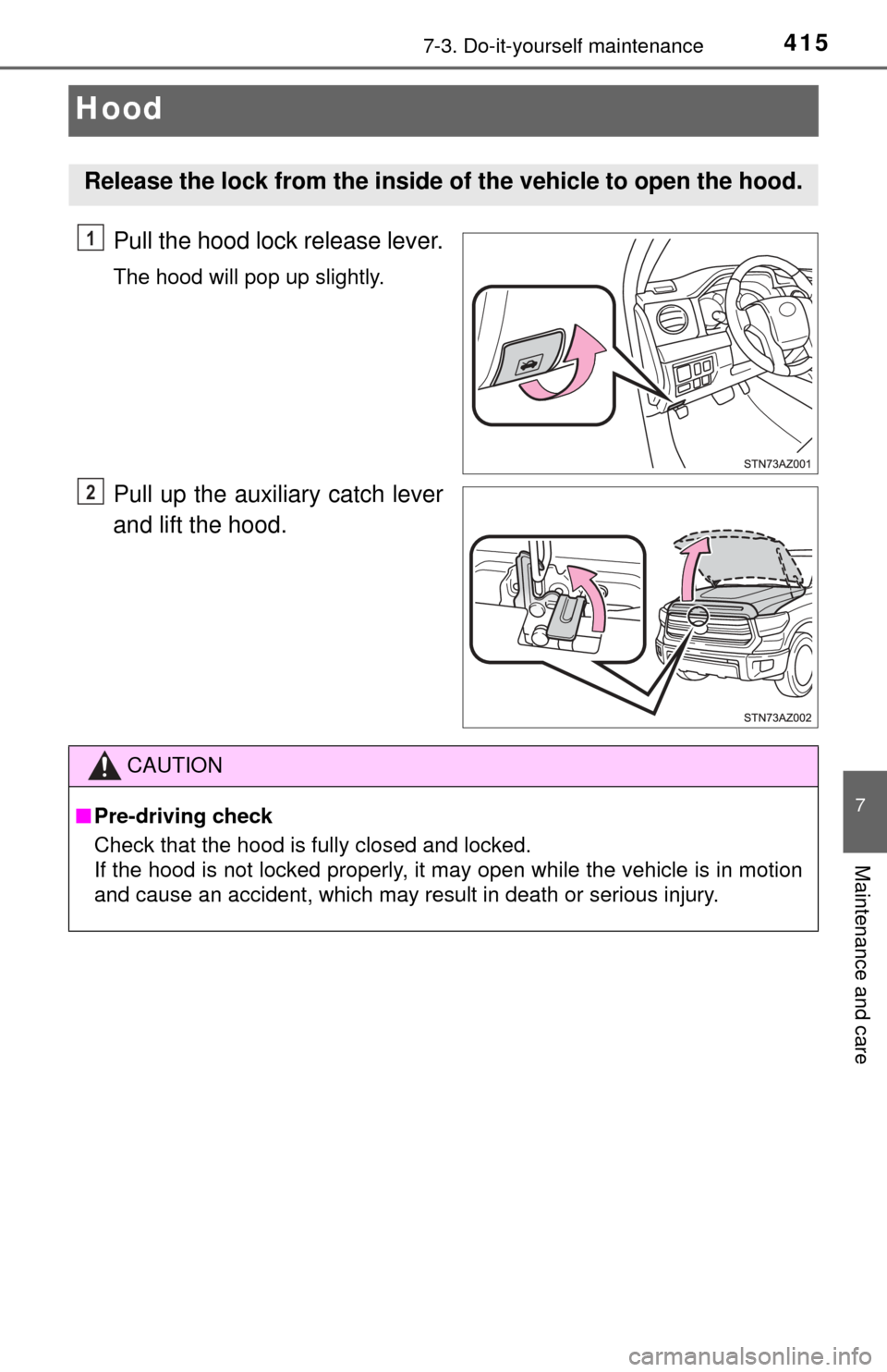TOYOTA TUNDRA 2017 2.G Owners Manual 4157-3. Do-it-yourself maintenance
7
Maintenance and care
Hood
Pull the hood lock release lever.
The hood will pop up slightly.
Pull up the auxiliary catch lever
and lift the hood.
Release the lock fr TOYOTA TUNDRA 2017 2.G Owners Manual 4157-3. Do-it-yourself maintenance
7
Maintenance and care
Hood
Pull the hood lock release lever.
The hood will pop up slightly.
Pull up the auxiliary catch lever
and lift the hood.
Release the lock fr