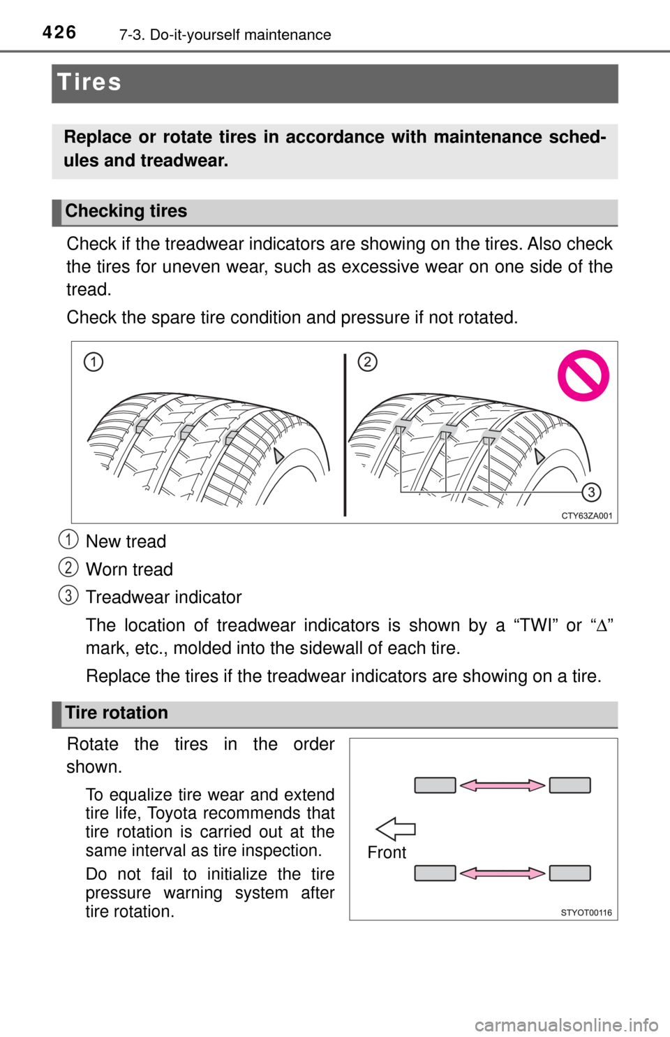 TOYOTA TUNDRA 2017 2.G Owners Manual 4267-3. Do-it-yourself maintenance
Tires
Check if the treadwear indicators are showing on the tires. Also check
the tires for uneven wear, such as excessive wear on one side of the
tread.
Check the sp TOYOTA TUNDRA 2017 2.G Owners Manual 4267-3. Do-it-yourself maintenance
Tires
Check if the treadwear indicators are showing on the tires. Also check
the tires for uneven wear, such as excessive wear on one side of the
tread.
Check the sp