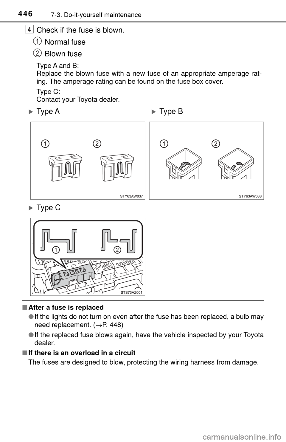 TOYOTA TUNDRA 2017 2.G Owners Manual 4467-3. Do-it-yourself maintenance
Check if the fuse is blown.Normal fuse
Blown fuse
Type A and B:
Replace the blown fuse with a new fuse of an appropriate amperage rat-
ing. The amperage rating can b