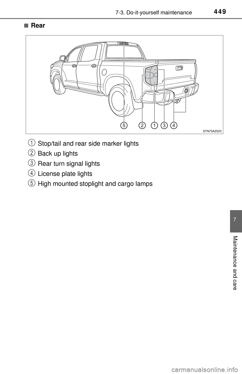 TOYOTA TUNDRA 2017 2.G Owners Manual 4497-3. Do-it-yourself maintenance
7
Maintenance and care
■Rear
Stop/tail and rear side marker lights
Back up lights
Rear turn signal lights
License plate lights
High mounted stoplight and cargo lam