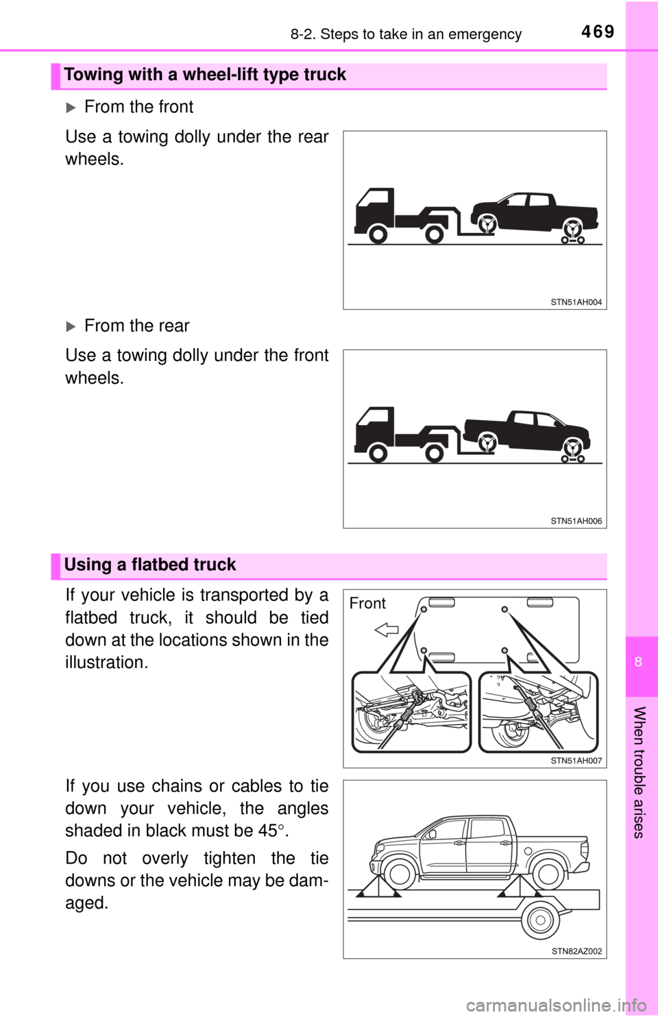 TOYOTA TUNDRA 2017 2.G Owners Manual 4698-2. Steps to take in an emergency
8
When trouble arises
From the front
Use a towing dolly under the rear
wheels.
From the rear
Use a towing dolly under the front
wheels.
If your vehicle is t