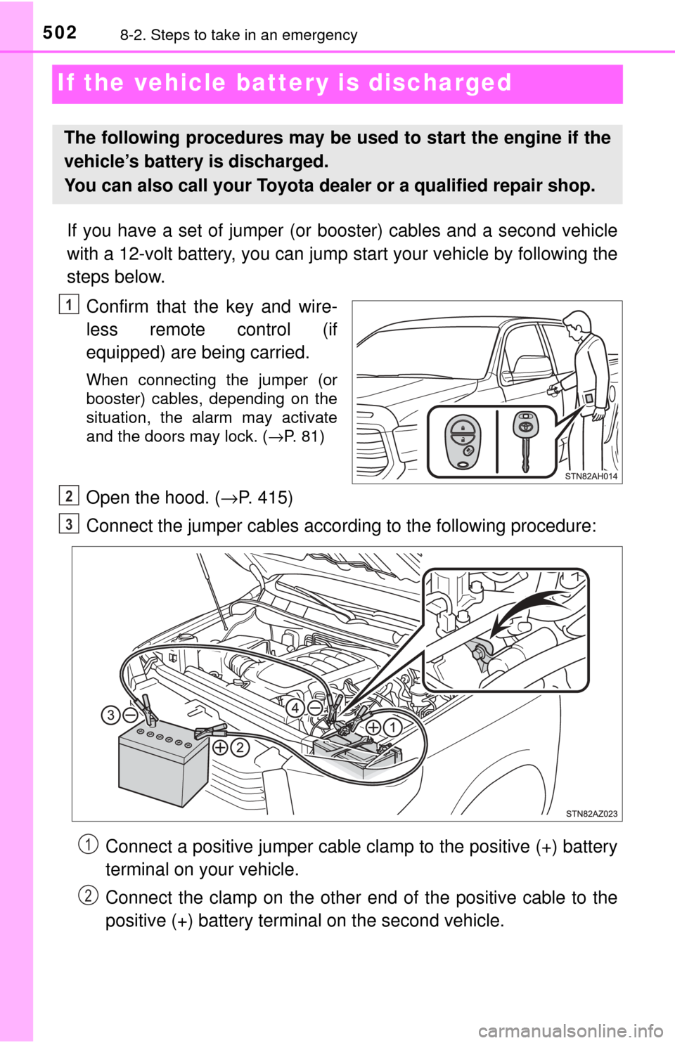TOYOTA TUNDRA 2017 2.G Owners Manual 5028-2. Steps to take in an emergency
If the vehicle battery is discharged
If you have a set of jumper (or booster) cables and a second vehicle
with a 12-volt battery, you can jump start your vehicl TOYOTA TUNDRA 2017 2.G Owners Manual 5028-2. Steps to take in an emergency
If the vehicle battery is discharged
If you have a set of jumper (or booster) cables and a second vehicle
with a 12-volt battery, you can jump start your vehicl