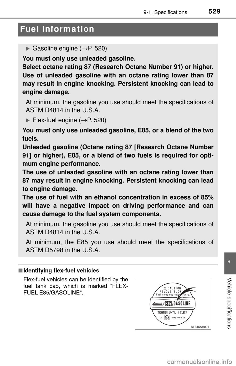 TOYOTA TUNDRA 2017 2.G Owners Manual 5299-1. Specifications
9
Vehicle specifications
Fuel information
■Identifying flex-fuel vehicles
Gasoline engine ( →P. 520)
You must only use unleaded gasoline.
Select octane rating 87 (Researc TOYOTA TUNDRA 2017 2.G Owners Manual 5299-1. Specifications
9
Vehicle specifications
Fuel information
■Identifying flex-fuel vehicles
Gasoline engine ( →P. 520)
You must only use unleaded gasoline.
Select octane rating 87 (Researc