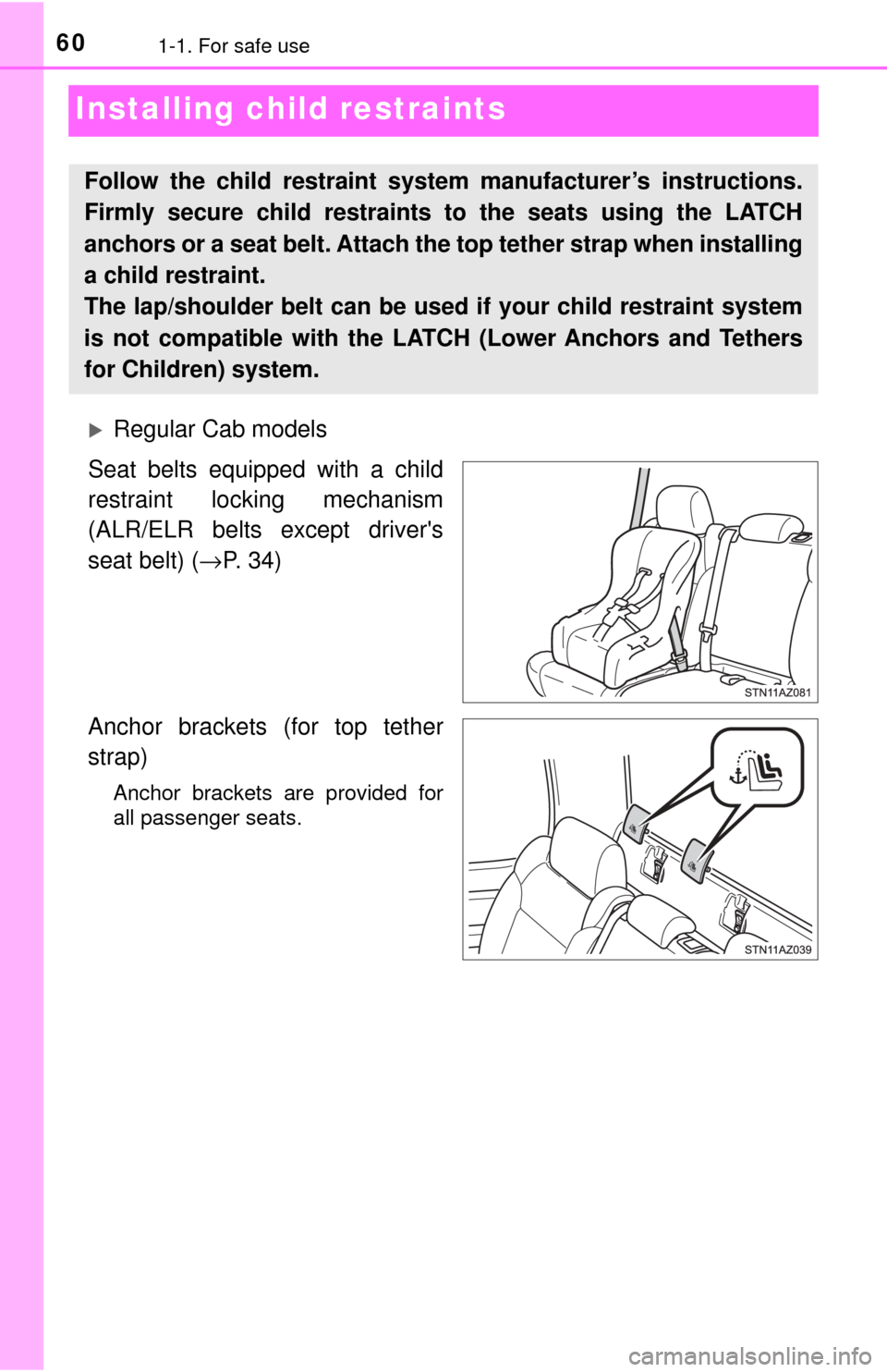 TOYOTA TUNDRA 2017 2.G Owners Manual 601-1. For safe use
Installing child restraints
Regular Cab models
Seat belts equipped with a child
restraint locking mechanism
(ALR/ELR belts except drivers
seat belt) ( →P. 34)
Anchor brackets