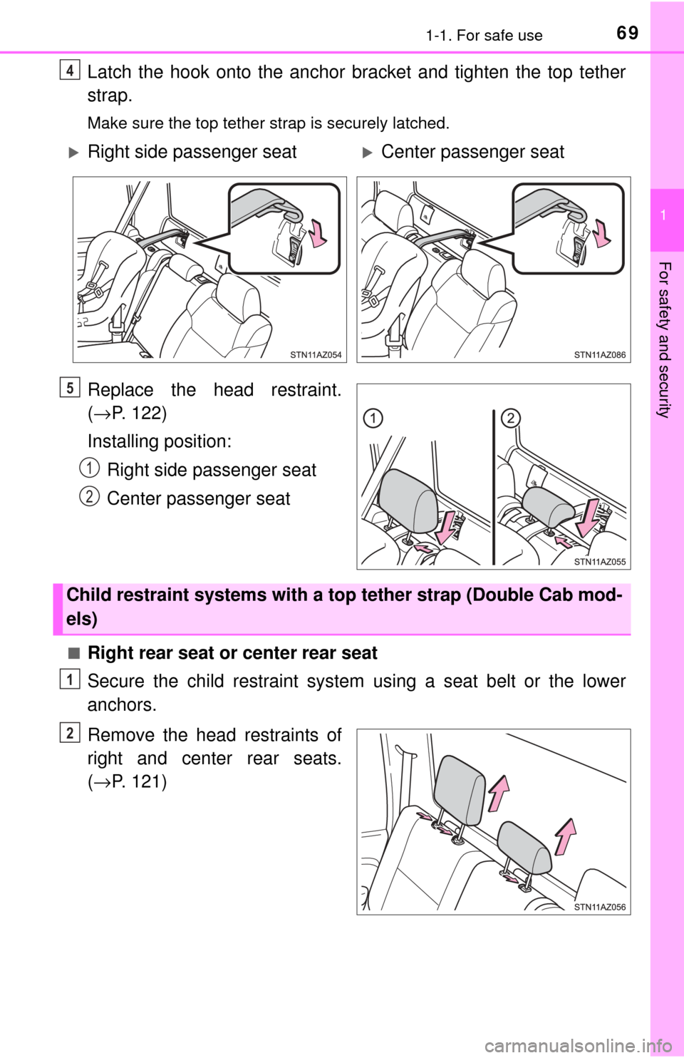 TOYOTA TUNDRA 2017 2.G Owners Manual 691-1. For safe use
1
For safety and security
Latch the hook onto the anchor bracket and tighten the top tether
strap.
Make sure the top tether strap is securely latched.
Replace the head restraint.
(