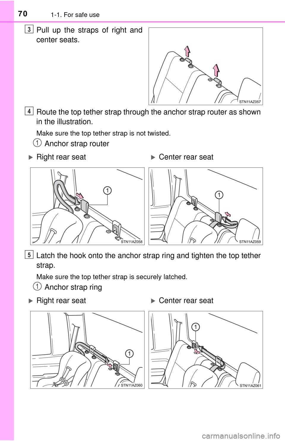 TOYOTA TUNDRA 2017 2.G Owners Manual 701-1. For safe use
Pull up the straps of right and
center seats.
Route the top tether strap through the anchor strap router as shown
in the illustration.
Make sure the top tether strap is not twisted