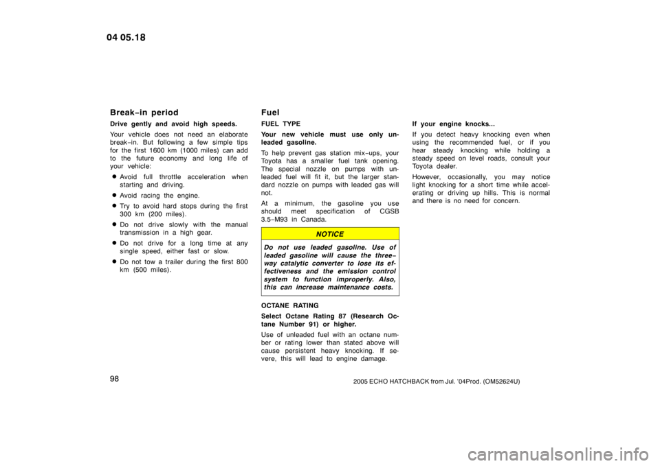 TOYOTA YARIS 2004 1.G Owners Manual 982005 ECHO HATCHBACK from Jul. ’04Prod. (OM52624U)
Break−in period
Drive gently and avoid high speeds.
Your vehicle does not need an elaborate
break −in. But following a few simple tips
for the TOYOTA YARIS 2004 1.G Owners Manual 982005 ECHO HATCHBACK from Jul. ’04Prod. (OM52624U)
Break−in period
Drive gently and avoid high speeds.
Your vehicle does not need an elaborate
break −in. But following a few simple tips
for the