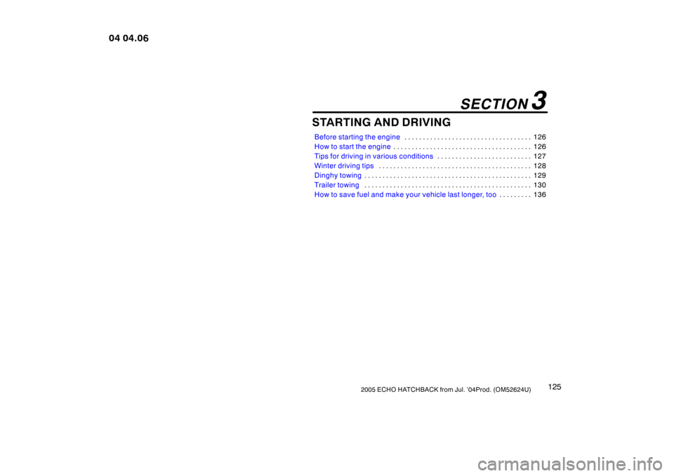 TOYOTA YARIS 2005 1.G Owners Manual 1252005 ECHO HATCHBACK from Jul. ’04Prod. (OM52624U)
STARTING AND DRIVING
Before starting the engine126
. . . . . . . . . . . . . . . . . . . . . . . . . . . . . . . . . . . 
How to start the engine