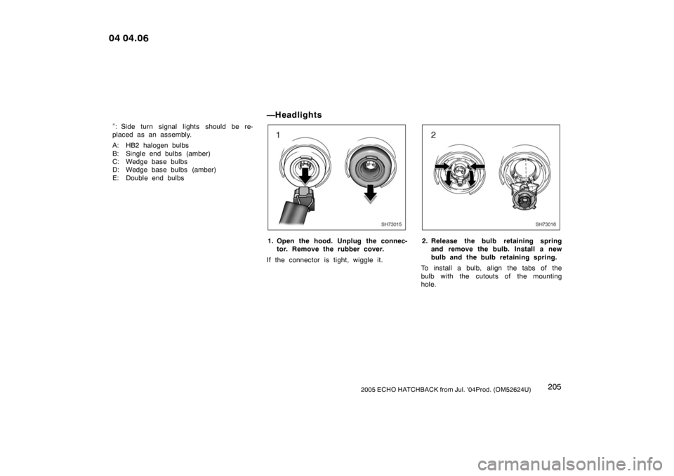 TOYOTA YARIS 2005 1.G User Guide 2052005 ECHO HATCHBACK from Jul. ’04Prod. (OM52624U)
∗: Side turn signal lights should be re-
placed as an assembly.
A: HB2 halogen bulbs
B: Single end bulbs  (amber)
C: Wedge base bulbs
D: Wedge 