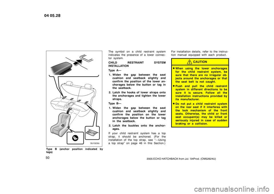 TOYOTA YARIS 2005 1.G Workshop Manual 502005 ECHO HATCHBACK from Jul. ’04Prod. (OM52624U)
SU13230c
Type B (anchor position indicated by
tags)
The symbol on a child restraint system
indicates the presence of a lower  connec-
tor system.
