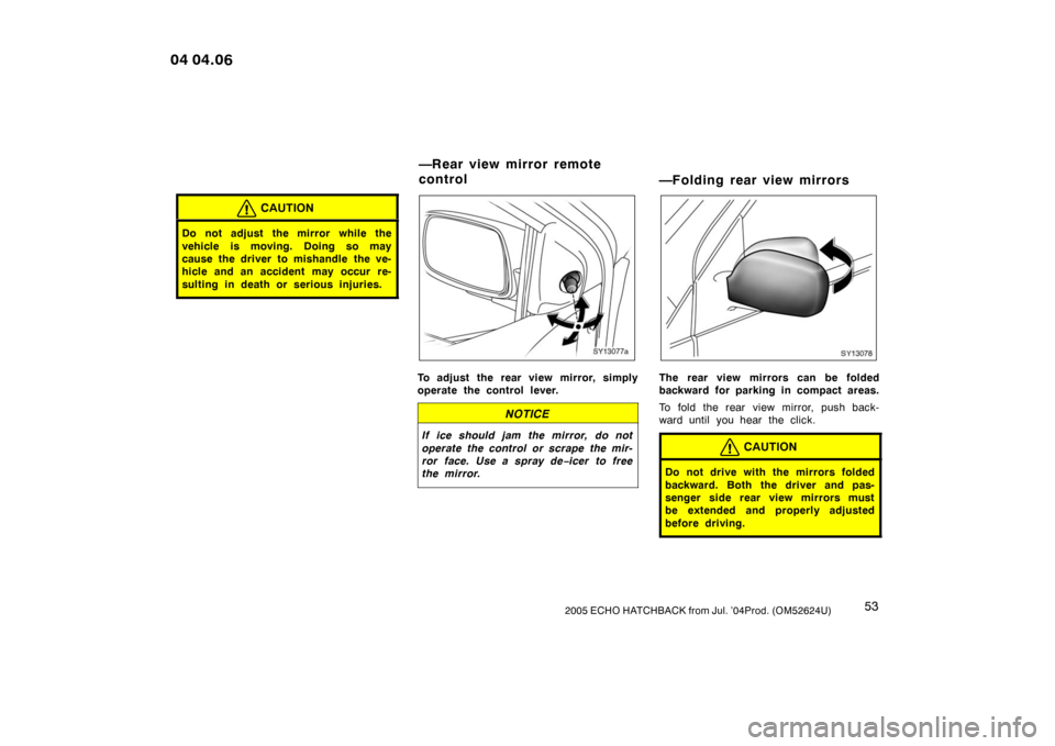 TOYOTA YARIS 2005 1.G Repair Manual 532005 ECHO HATCHBACK from Jul. ’04Prod. (OM52624U)
CAUTION
Do not adjust the mirror while the
vehicle is moving. Doing so may
cause the driver to mishandle the ve-
hicle and an accident may occur TOYOTA YARIS 2005 1.G Repair Manual 532005 ECHO HATCHBACK from Jul. ’04Prod. (OM52624U)
CAUTION
Do not adjust the mirror while the
vehicle is moving. Doing so may
cause the driver to mishandle the ve-
hicle and an accident may occur