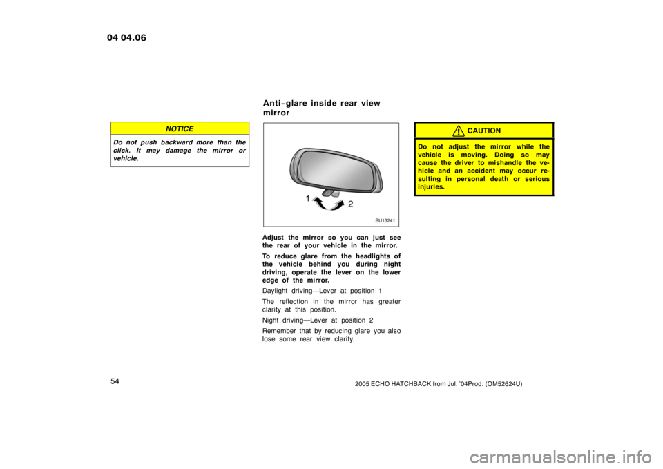 TOYOTA YARIS 2005 1.G Repair Manual 542005 ECHO HATCHBACK from Jul. ’04Prod. (OM52624U)
NOTICE
Do not push backward more than the
click. It may damage the mirror or
vehicle.
SU13241
Adjust the mirror so you can just see
the rear of yo TOYOTA YARIS 2005 1.G Repair Manual 542005 ECHO HATCHBACK from Jul. ’04Prod. (OM52624U)
NOTICE
Do not push backward more than the
click. It may damage the mirror or
vehicle.
SU13241
Adjust the mirror so you can just see
the rear of yo