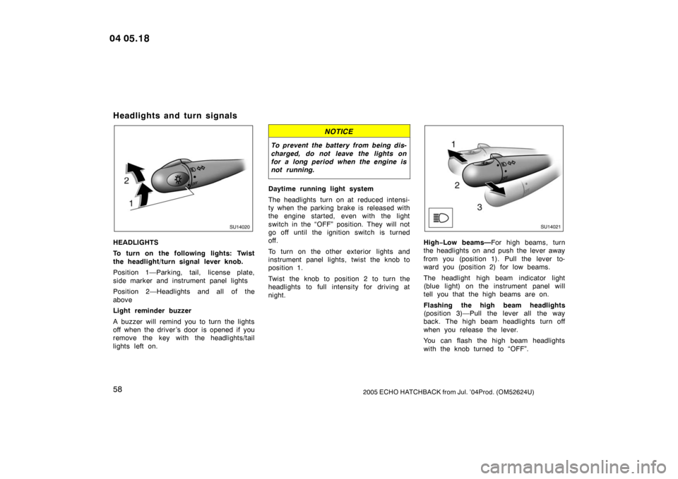 TOYOTA YARIS 2005 1.G Repair Manual 582005 ECHO HATCHBACK from Jul. ’04Prod. (OM52624U)
Headlights and turn signals
SU14020
HEADLIGHTS
To turn on the following lights: Twist
the headlight/turn signal lever knob.
Position 1—Parking, TOYOTA YARIS 2005 1.G Repair Manual 582005 ECHO HATCHBACK from Jul. ’04Prod. (OM52624U)
Headlights and turn signals
SU14020
HEADLIGHTS
To turn on the following lights: Twist
the headlight/turn signal lever knob.
Position 1—Parking,