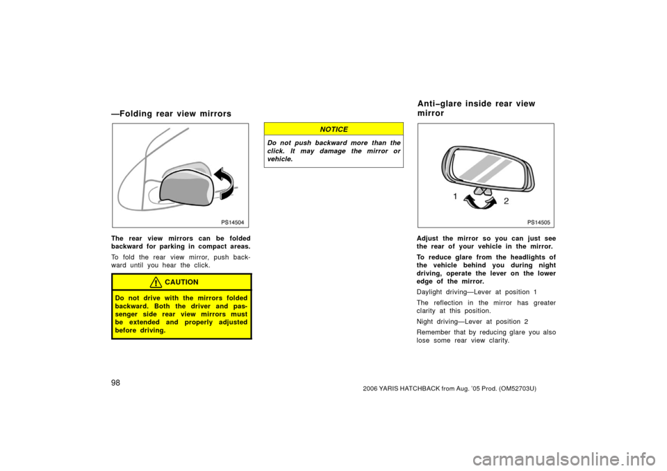 TOYOTA YARIS 2006 2.G Owners Manual 982006 YARIS HATCHBACK from Aug. ’05 Prod. (OM52703U)
—Folding rear view mirrors
PS14504
The rear view mirrors can be folded
backward for parking in compact areas.
To fold the rear view mirror, pu