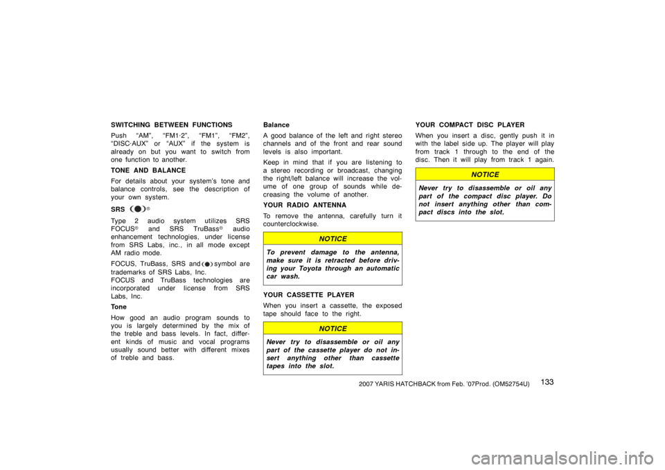 TOYOTA YARIS 2007 2.G Owners Manual 1332007 YARIS HATCHBACK from Feb. ’07Prod. (OM52754U)
SWITCHING BETWEEN FUNCTIONS
Push “AM”, “FM1·2”, “FM1”, “FM2”,
“DISC·AUX” or “AUX” if the system is
already on but you 
