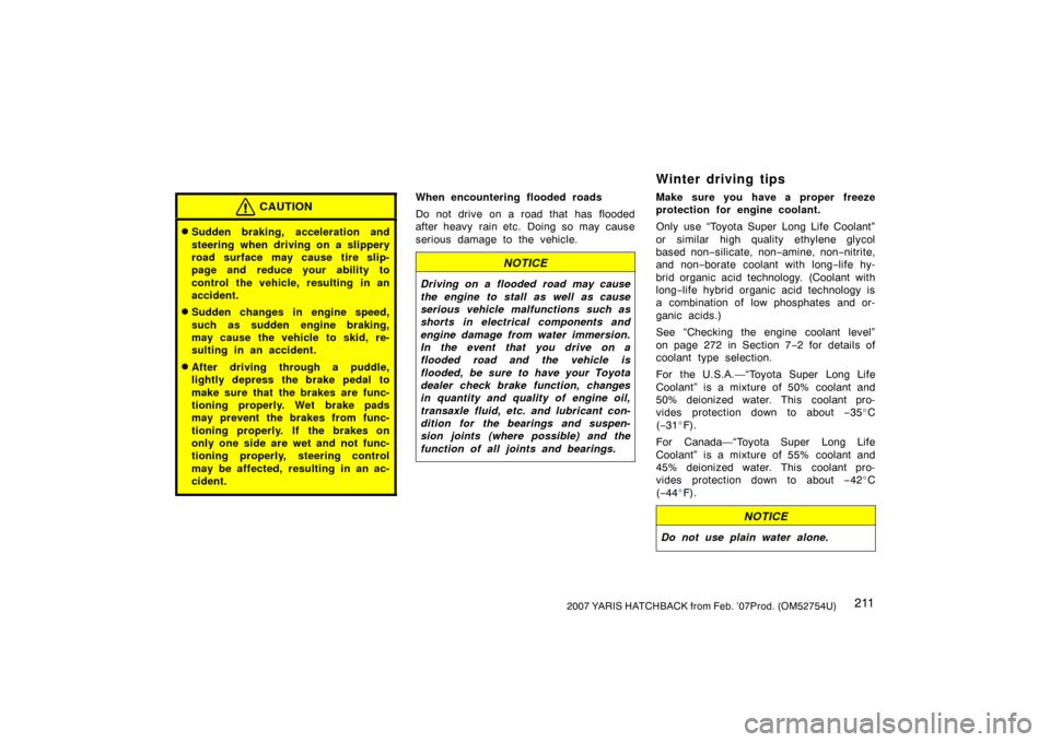 TOYOTA YARIS 2007 2.G Owners Manual 2112007 YARIS HATCHBACK from Feb. ’07Prod. (OM52754U)
CAUTION
Sudden braking, acceleration and
steering when driving on a slippery
road surface may cause tire slip-
page and reduce your ability to
