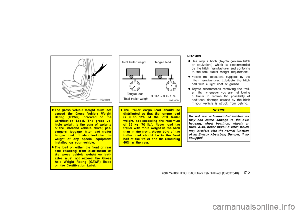 TOYOTA YARIS 2007 2.G Owners Manual 2152007 YARIS HATCHBACK from Feb. ’07Prod. (OM52754U)
PS21504
The gross vehicle weight must not
exceed the Gross Vehicle Weight
Rating (GVWR) indicated on the
Certification Label. The gross ve-
hic
