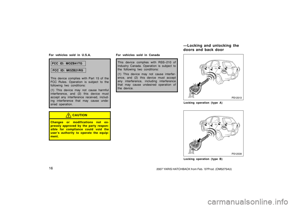 TOYOTA YARIS 2007 2.G Owners Manual 162007 YARIS HATCHBACK from Feb. ’07Prod. (OM52754U)
For vehicles sold in U.S.A.
FCC ID: MOZB41TGFCC ID: MOZB21RG
This device complies with Part 15 of the
FCC Rules. Operation is subject to the
foll