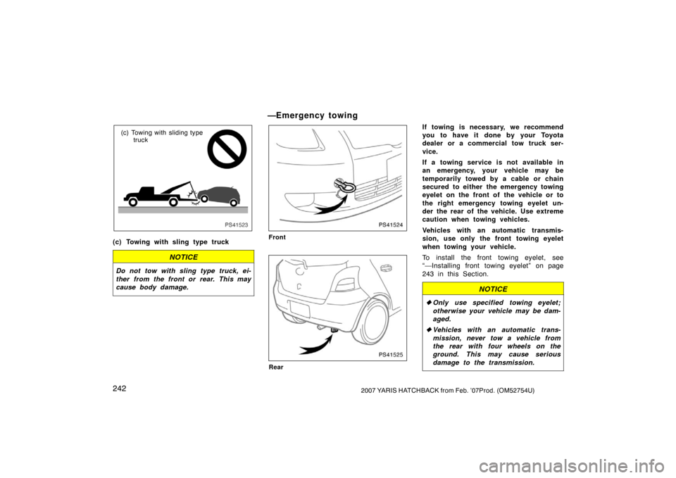 TOYOTA YARIS 2007 2.G Owners Manual 2422007 YARIS HATCHBACK from Feb. ’07Prod. (OM52754U)
PS41523
(c) Towing with sliding typetruck
(c) Towing with sling type truck
NOTICE
Do not tow with sling type truck, ei-
ther from the front or r