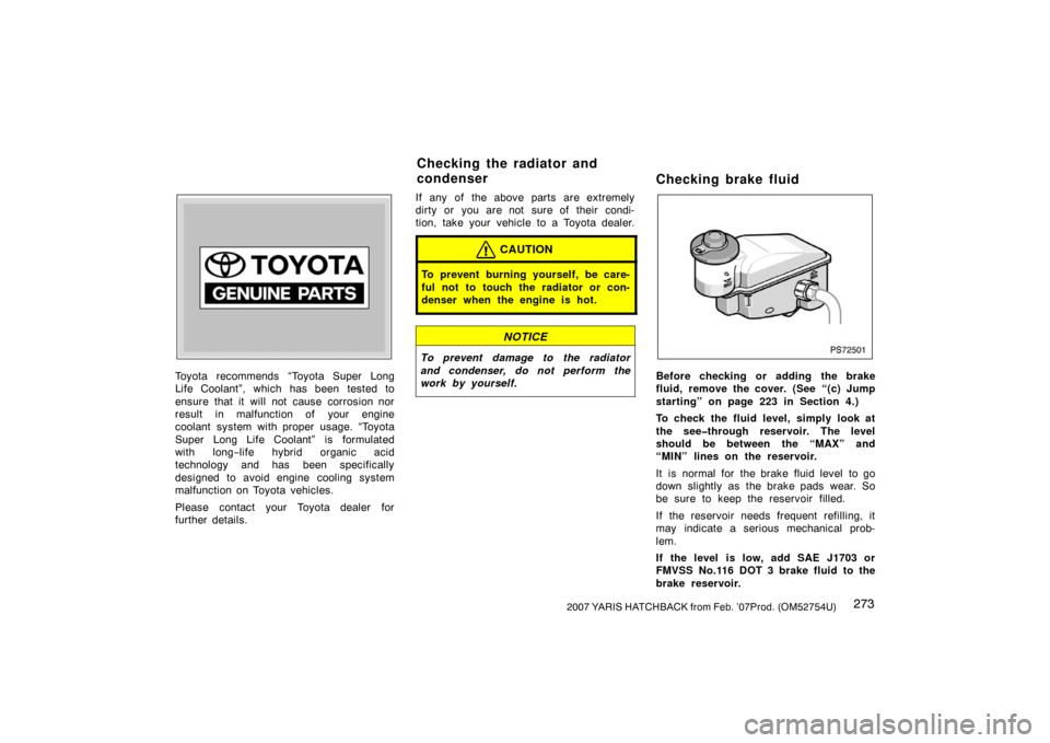 TOYOTA YARIS 2007 2.G Owners Manual 2732007 YARIS HATCHBACK from Feb. ’07Prod. (OM52754U)
Z72109
Toyota recommends “Toyota Super Long
Life Coolant”, which has been tested to
ensure that it will not cause corrosion nor
result in ma