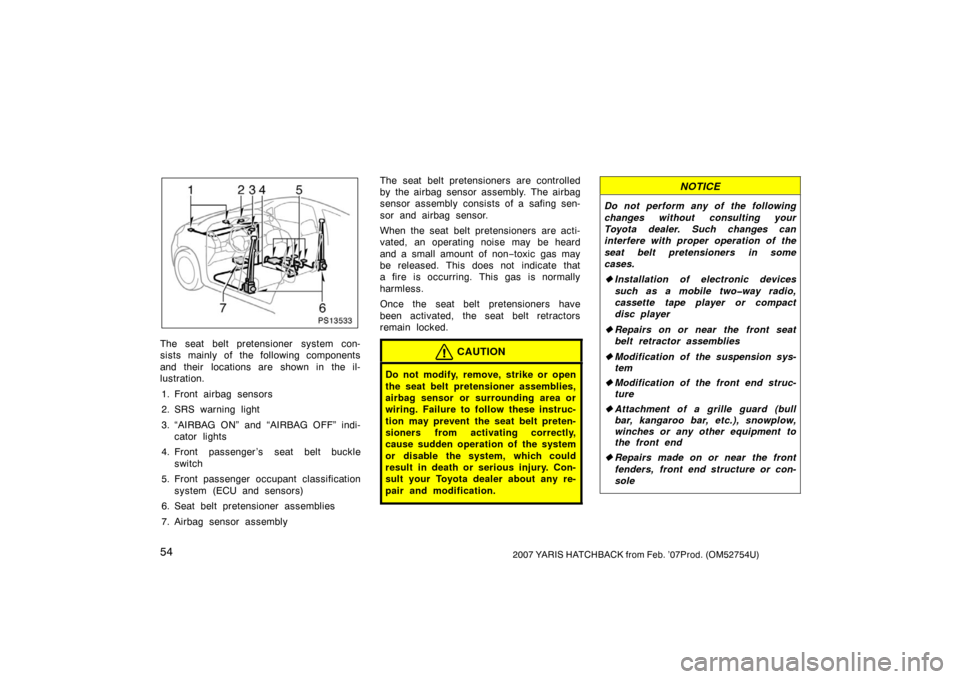 TOYOTA YARIS 2007 2.G Owners Manual 542007 YARIS HATCHBACK from Feb. ’07Prod. (OM52754U)
PS13533
The seat belt pretensioner system con-
sists mainly of the following components
and their  locations are shown in the il-
lustration.1. F