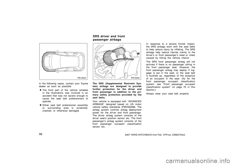 TOYOTA YARIS 2007 2.G Owners Manual 562007 YARIS HATCHBACK from Feb. ’07Prod. (OM52754U)
PS13534
In the following cases, contact your Toyota
dealer as soon as possible:
The front part of the vehicle (shaded
in the illustration) was i