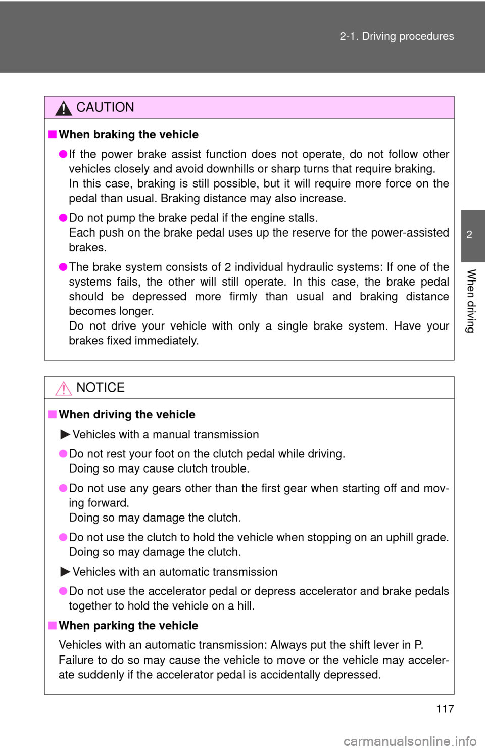 TOYOTA YARIS 2008 2.G Owners Manual 117
2-1. Driving procedures
2
When driving
CAUTION
■
When braking the vehicle
●If the power brake assist function does not operate, do not follow other
vehicles closely and avoid downhills or  sha
