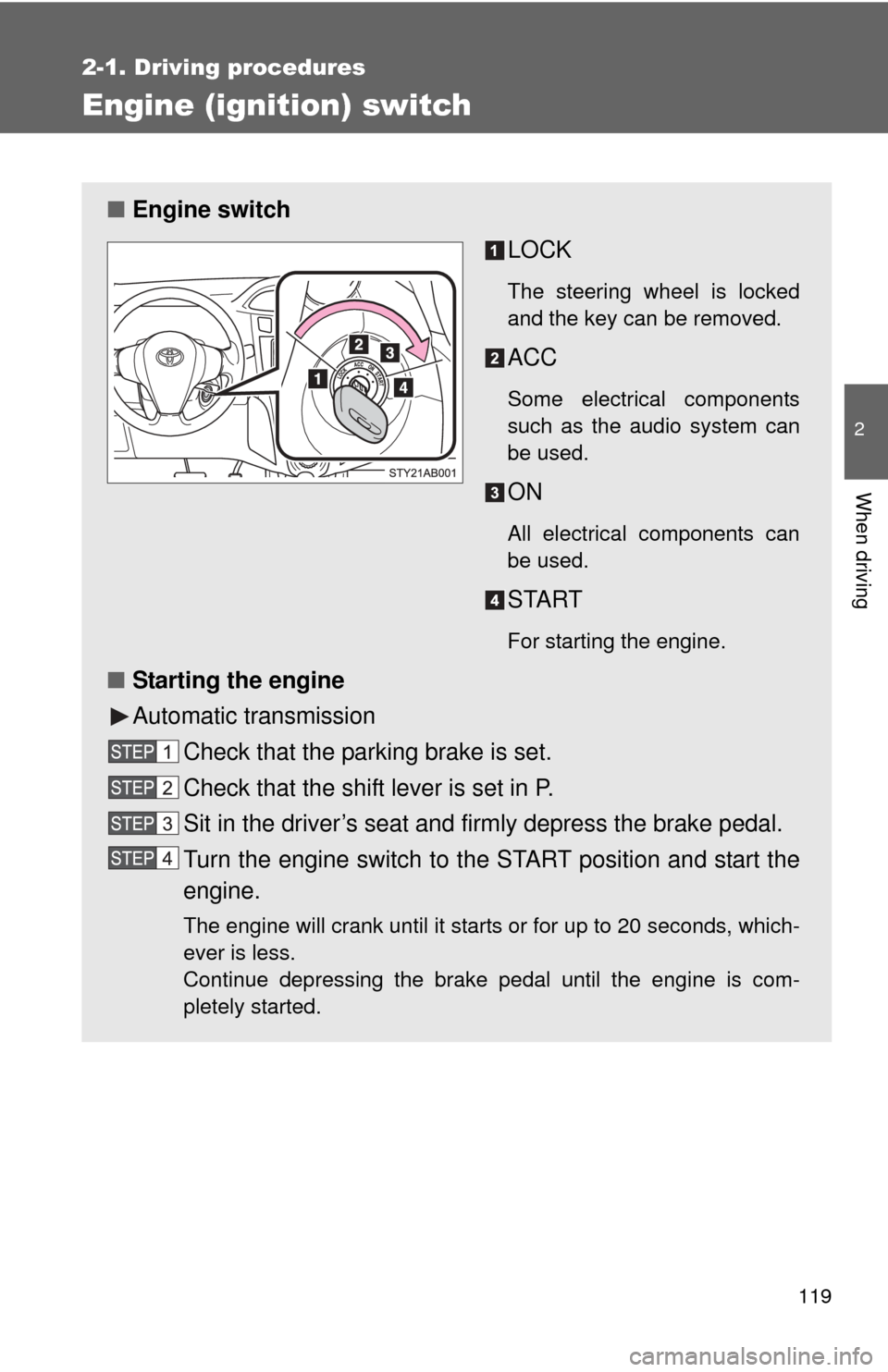TOYOTA YARIS 2008 2.G Owners Manual 119
2-1. Driving procedures
2
When driving
Engine (ignition) switch
■Engine switch
LOCK
The steering wheel is locked
and the key can be removed.
ACC
Some electrical components
such as the audio sys TOYOTA YARIS 2008 2.G Owners Manual 119
2-1. Driving procedures
2
When driving
Engine (ignition) switch
■Engine switch
LOCK
The steering wheel is locked
and the key can be removed.
ACC
Some electrical components
such as the audio sys