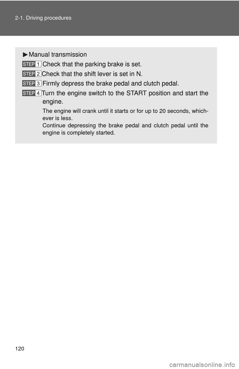 TOYOTA YARIS 2008 2.G Owners Manual 120 2-1. Driving procedures
Manual transmissionCheck that the parking brake is set.
Check that the shift lever is set in N. Firmly depress the brake pedal and clutch pedal.
Turn the engine switch to t TOYOTA YARIS 2008 2.G Owners Manual 120 2-1. Driving procedures
Manual transmissionCheck that the parking brake is set.
Check that the shift lever is set in N. Firmly depress the brake pedal and clutch pedal.
Turn the engine switch to t